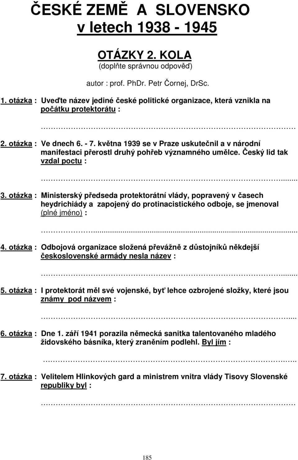 otázka : Ministerský předseda protektorátní vlády, popravený v časech heydrichiády a zapojený do protinacistického odboje, se jmenoval (plné jméno) :... 4.