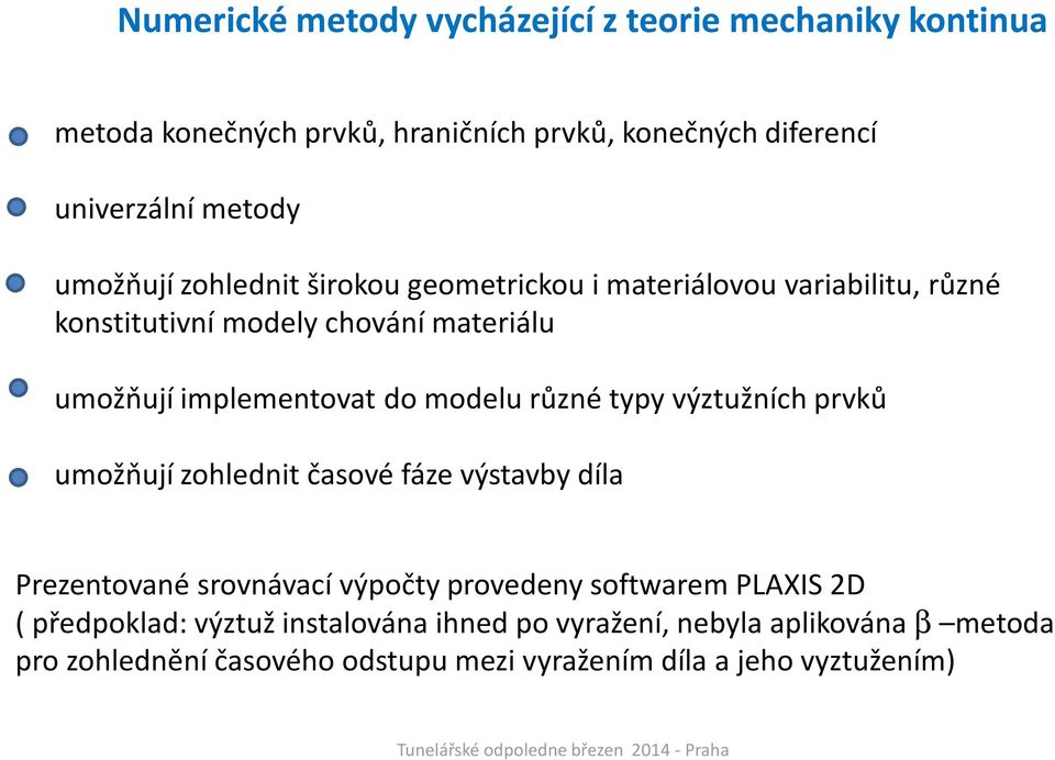 modelu různé typy výztužních prvků umožňují zohlednit časové fáze výstavby díla Prezentované srovnávací výpočty provedeny softwarem PLAXIS 2D