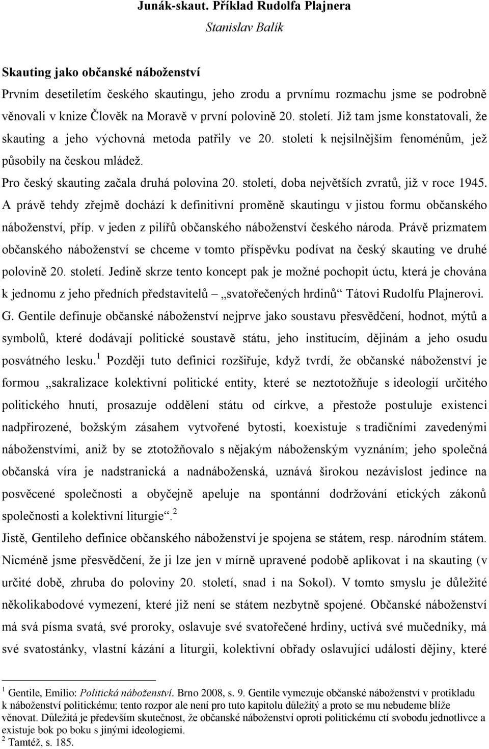 první polovině 20. století. Jiţ tam jsme konstatovali, ţe skauting a jeho výchovná metoda patřily ve 20. století k nejsilnějším fenoménům, jeţ působily na českou mládeţ.