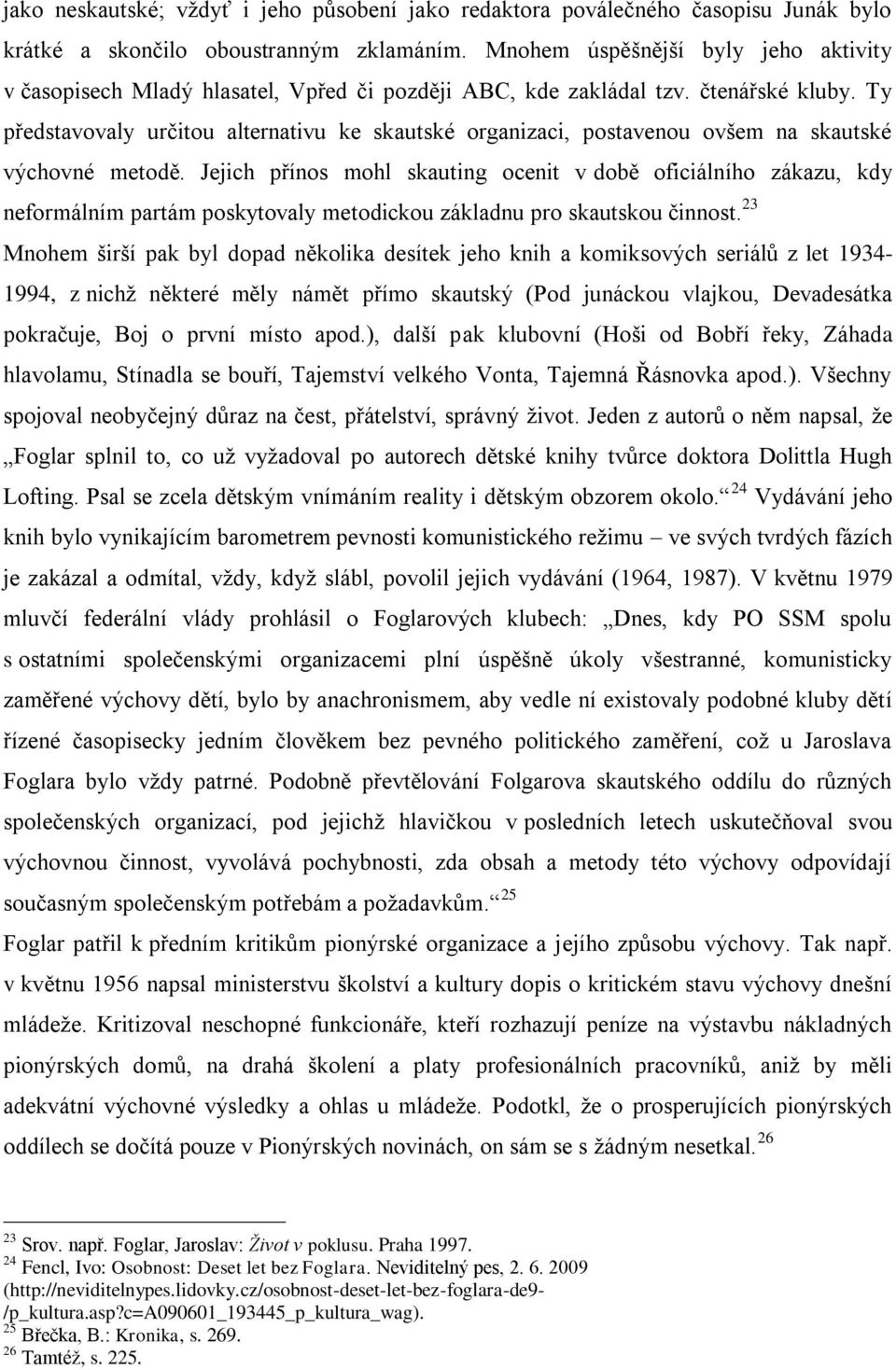 Ty představovaly určitou alternativu ke skautské organizaci, postavenou ovšem na skautské výchovné metodě.