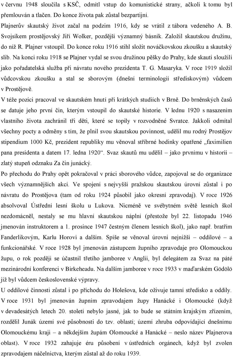 Plajner vstoupil. Do konce roku 1916 stihl sloţit nováčkovskou zkoušku a skautský slib.