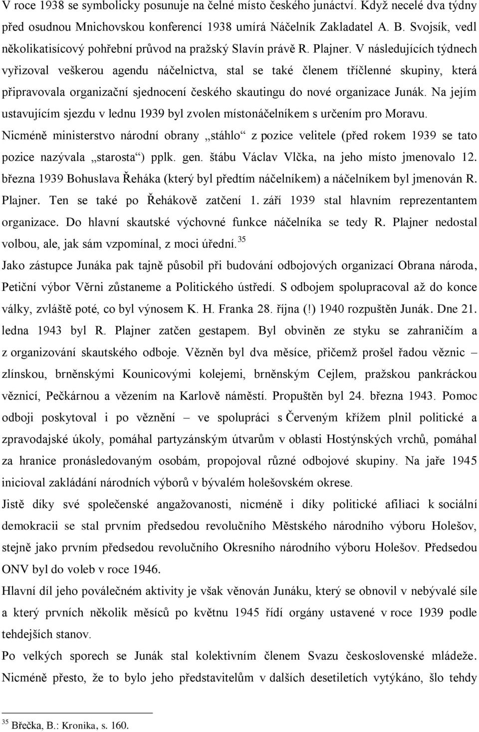 V následujících týdnech vyřizoval veškerou agendu náčelnictva, stal se také členem tříčlenné skupiny, která připravovala organizační sjednocení českého skautingu do nové organizace Junák.