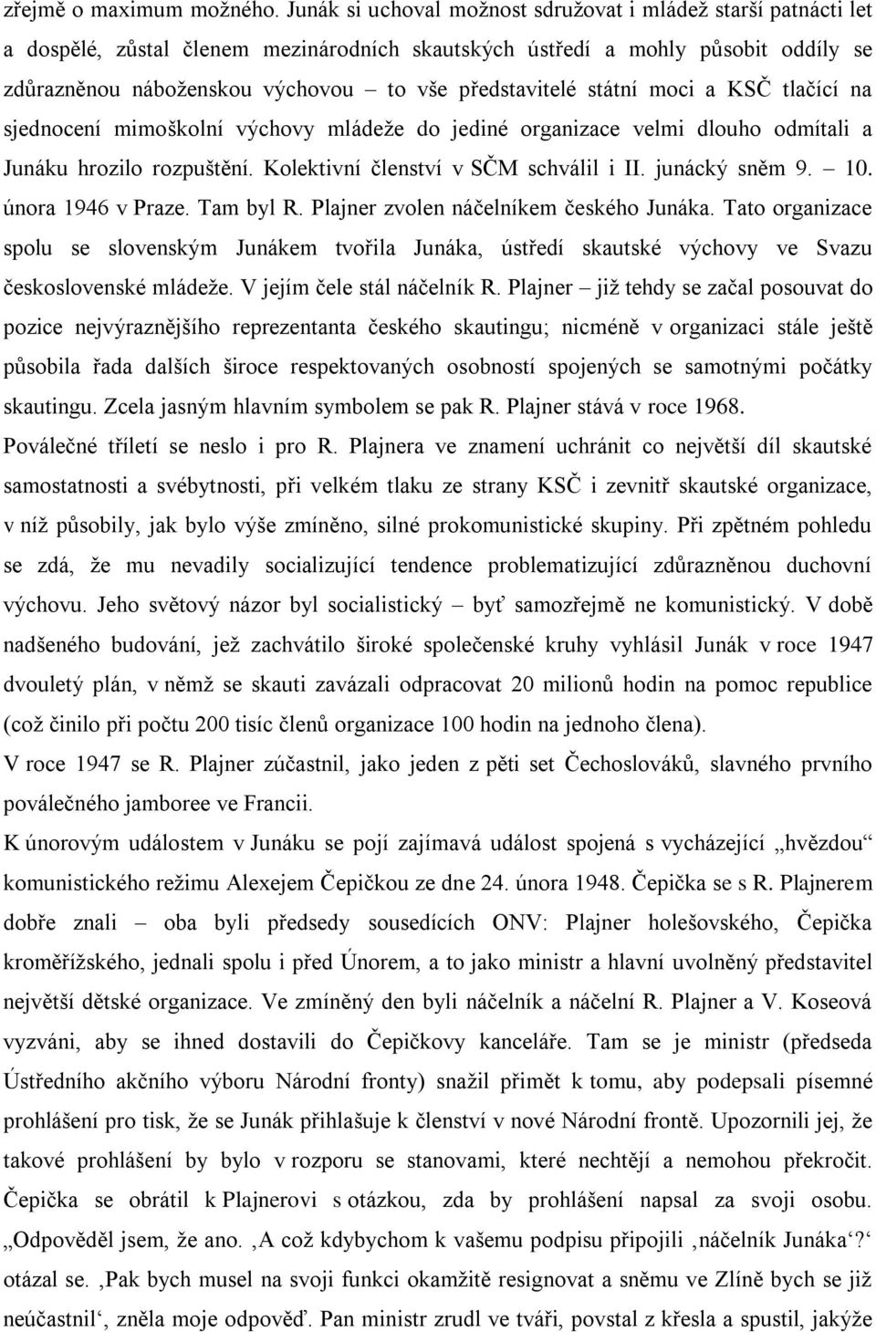 představitelé státní moci a KSČ tlačící na sjednocení mimoškolní výchovy mládeţe do jediné organizace velmi dlouho odmítali a Junáku hrozilo rozpuštění. Kolektivní členství v SČM schválil i II.