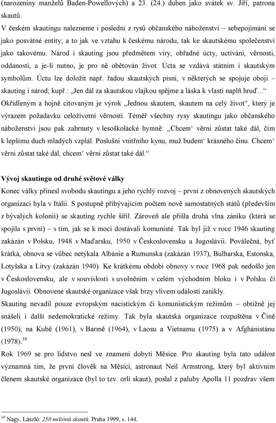 Národ i skauting jsou předmětem víry, obřadné úcty, uctívání, věrnosti, oddanosti, a je-li nutno, je pro ně obětován ţivot. Úcta se vzdává státním i skautským symbolům. Úctu lze doloţit např.