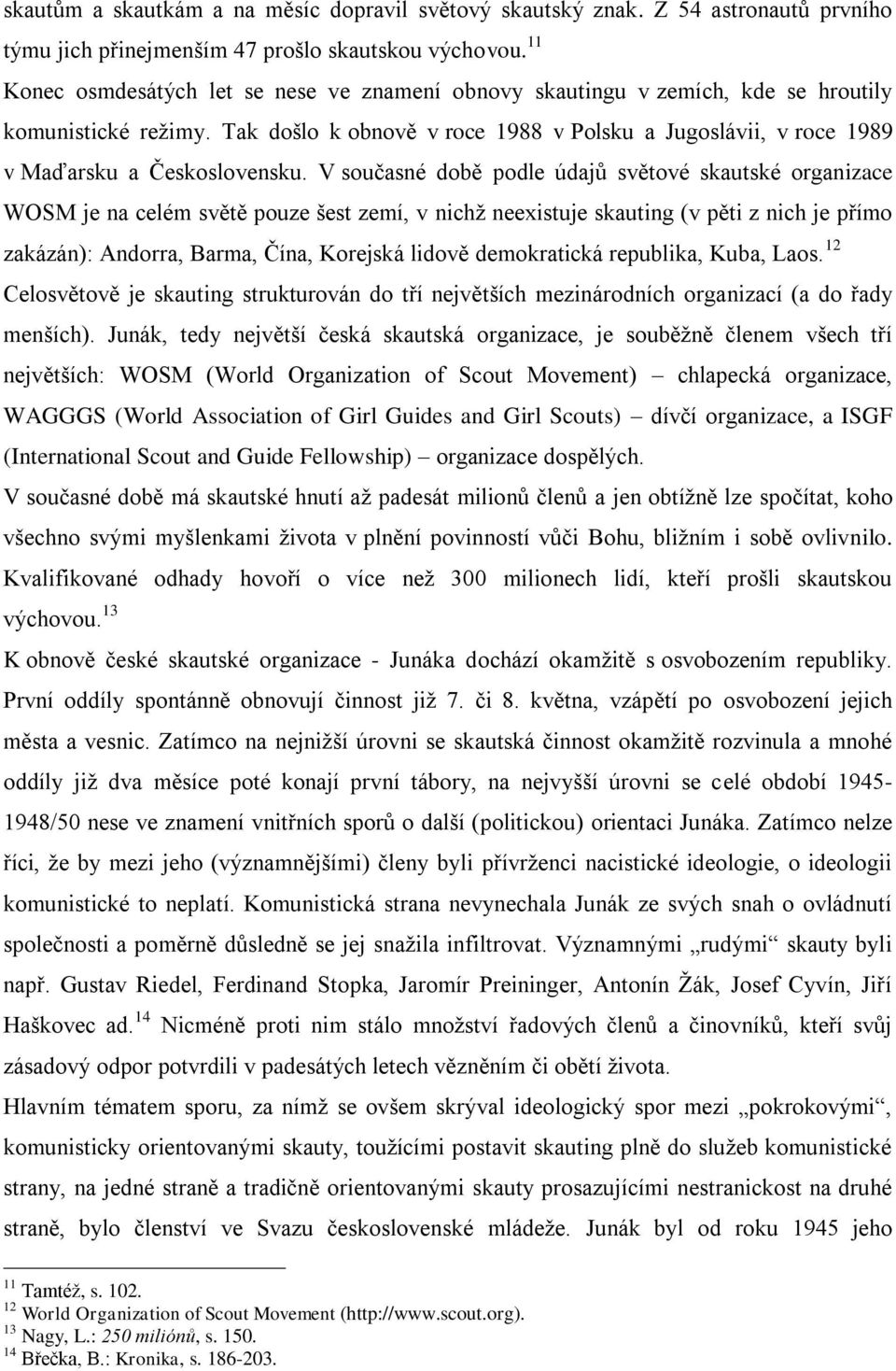 Tak došlo k obnově v roce 1988 v Polsku a Jugoslávii, v roce 1989 v Maďarsku a Československu.