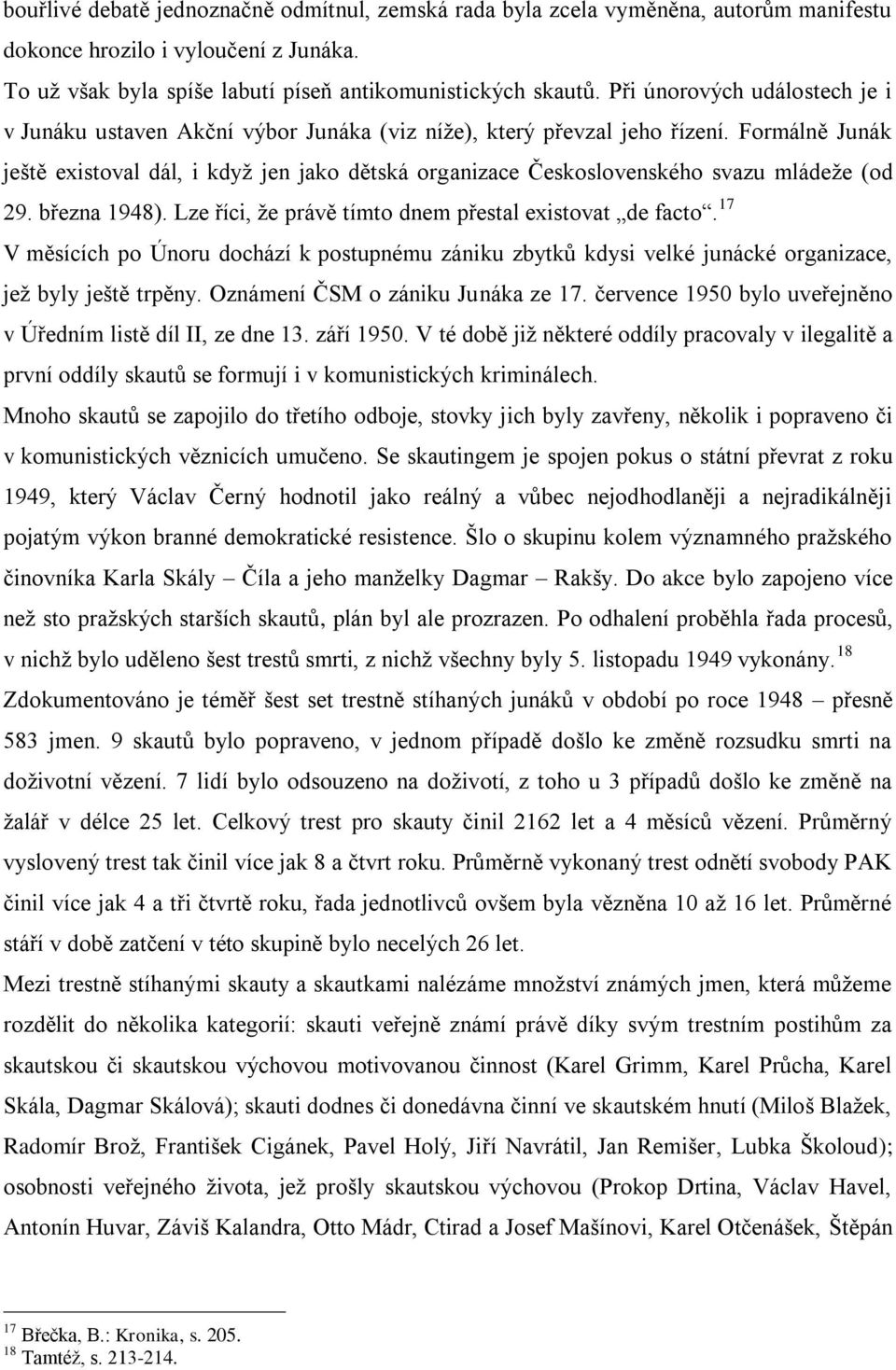 Formálně Junák ještě existoval dál, i kdyţ jen jako dětská organizace Československého svazu mládeţe (od 29. března 1948). Lze říci, ţe právě tímto dnem přestal existovat de facto.