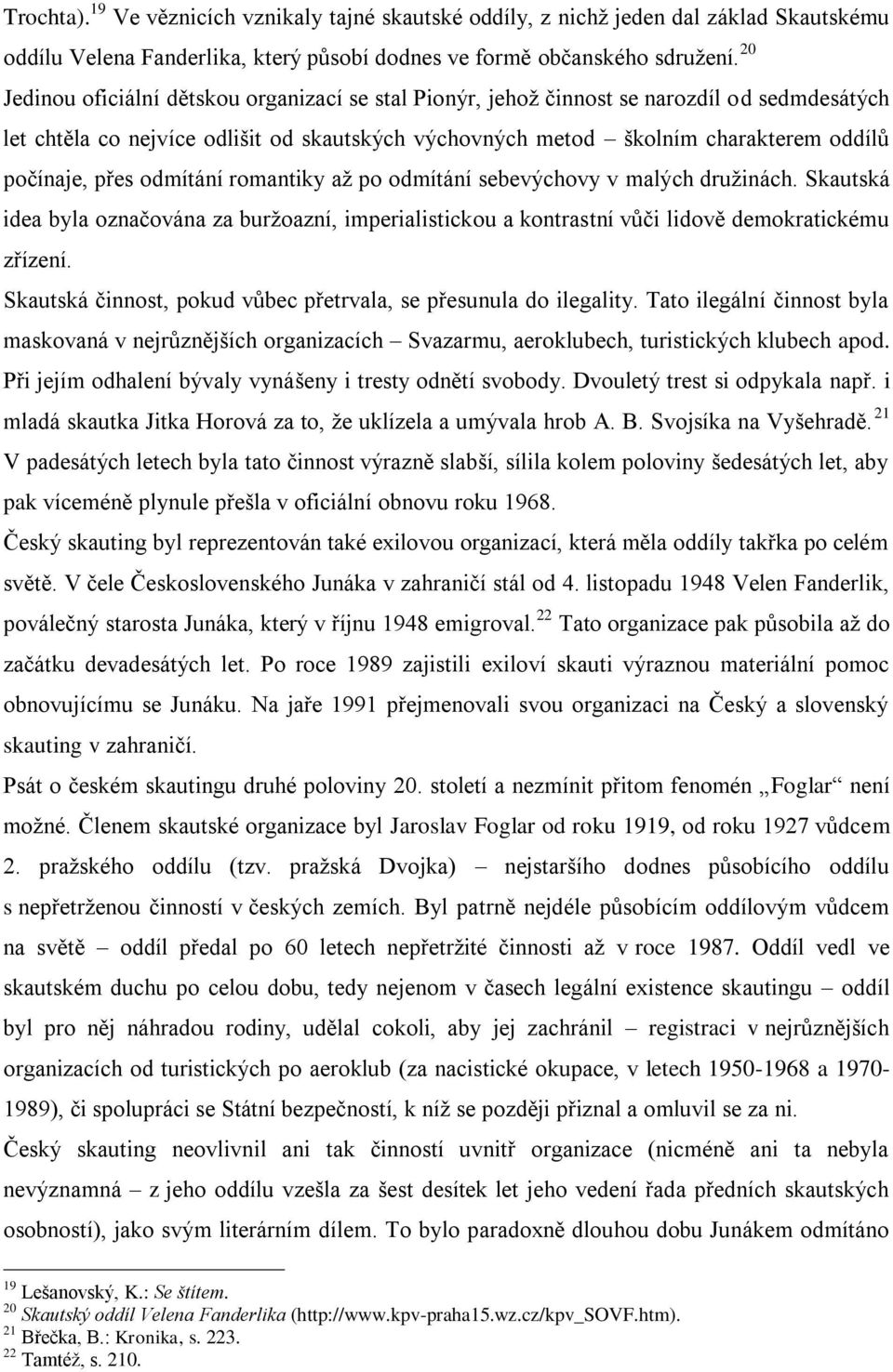 přes odmítání romantiky aţ po odmítání sebevýchovy v malých druţinách. Skautská idea byla označována za burţoazní, imperialistickou a kontrastní vůči lidově demokratickému zřízení.