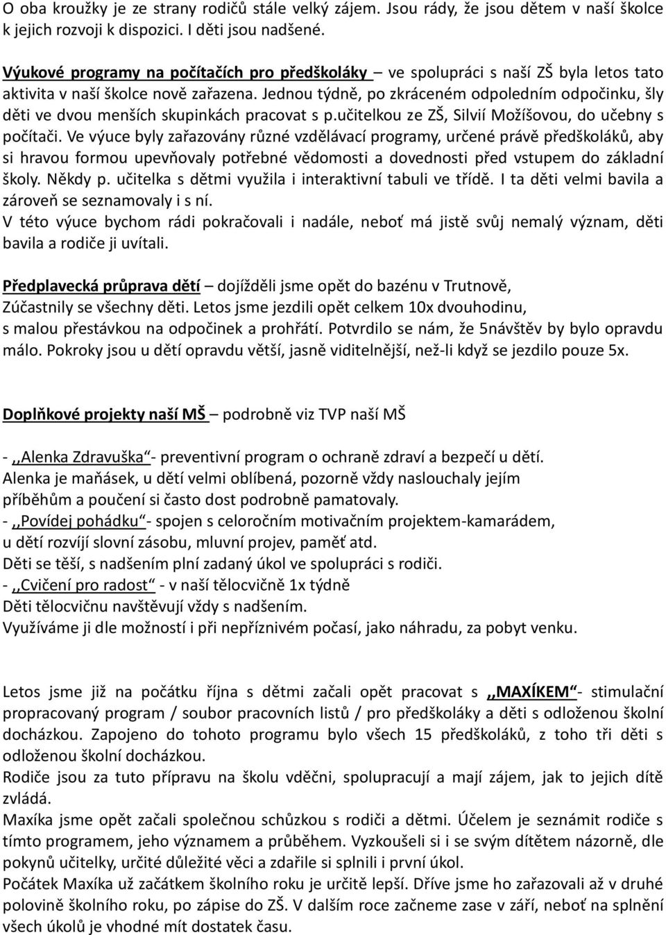 Jednou týdně, po zkráceném odpoledním odpočinku, šly děti ve dvou menších skupinkách pracovat s p.učitelkou ze ZŠ, Silvií Možíšovou, do učebny s počítači.