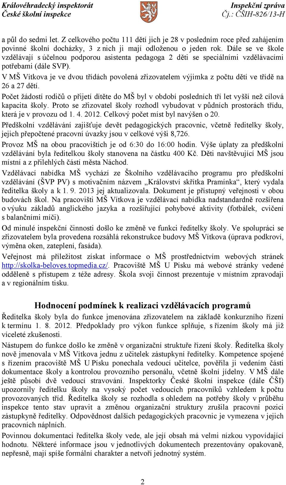 V MŠ Vítkova je ve dvou třídách povolená zřizovatelem výjimka z počtu dětí ve třídě na 26 a 27 dětí.