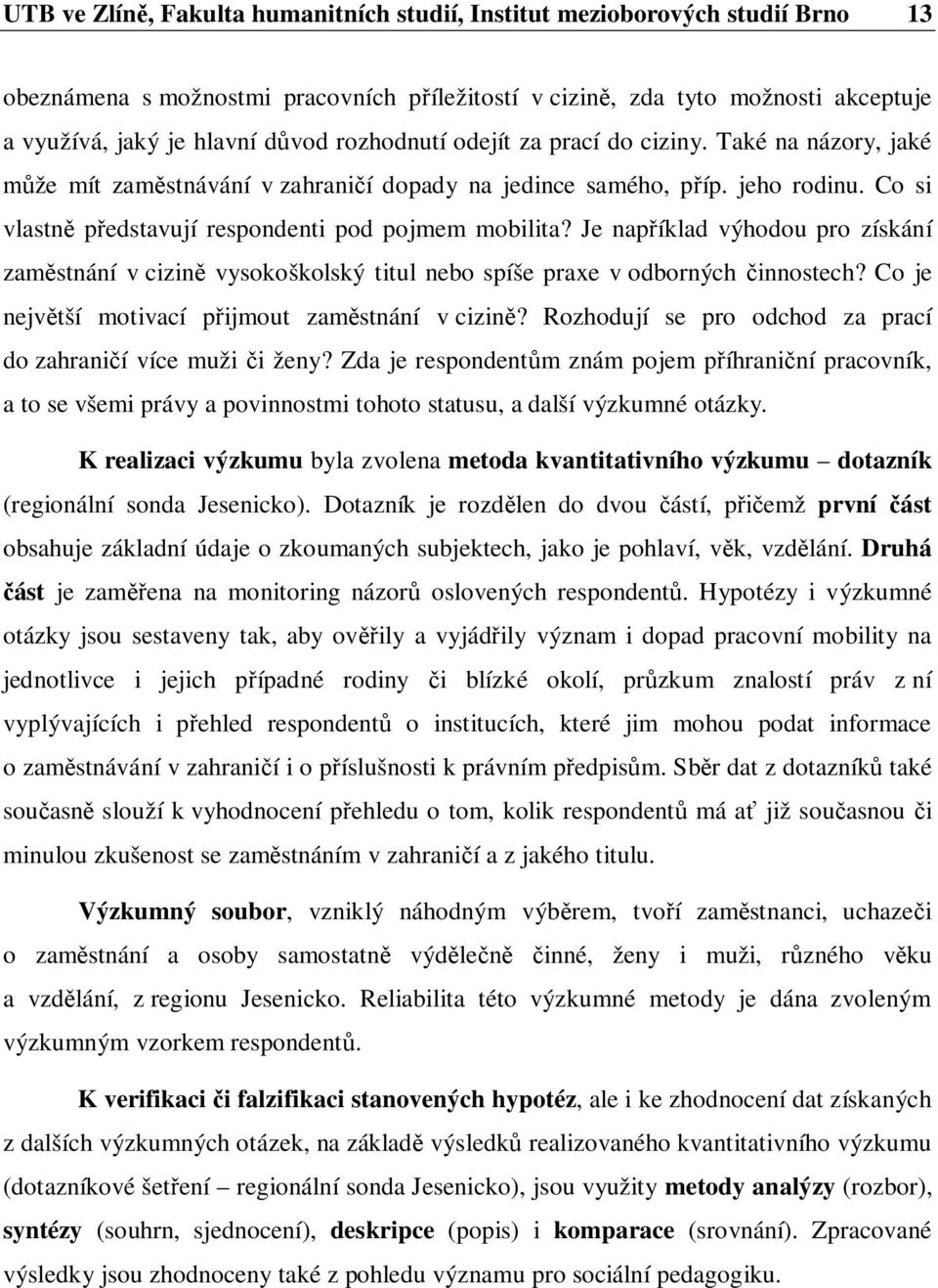 Je nap íklad výhodou pro získání zam stnání v cizin vysokoškolský titul nebo spíše praxe v odborných innostech? Co je nejv tší motivací p ijmout zam stnání v cizin?