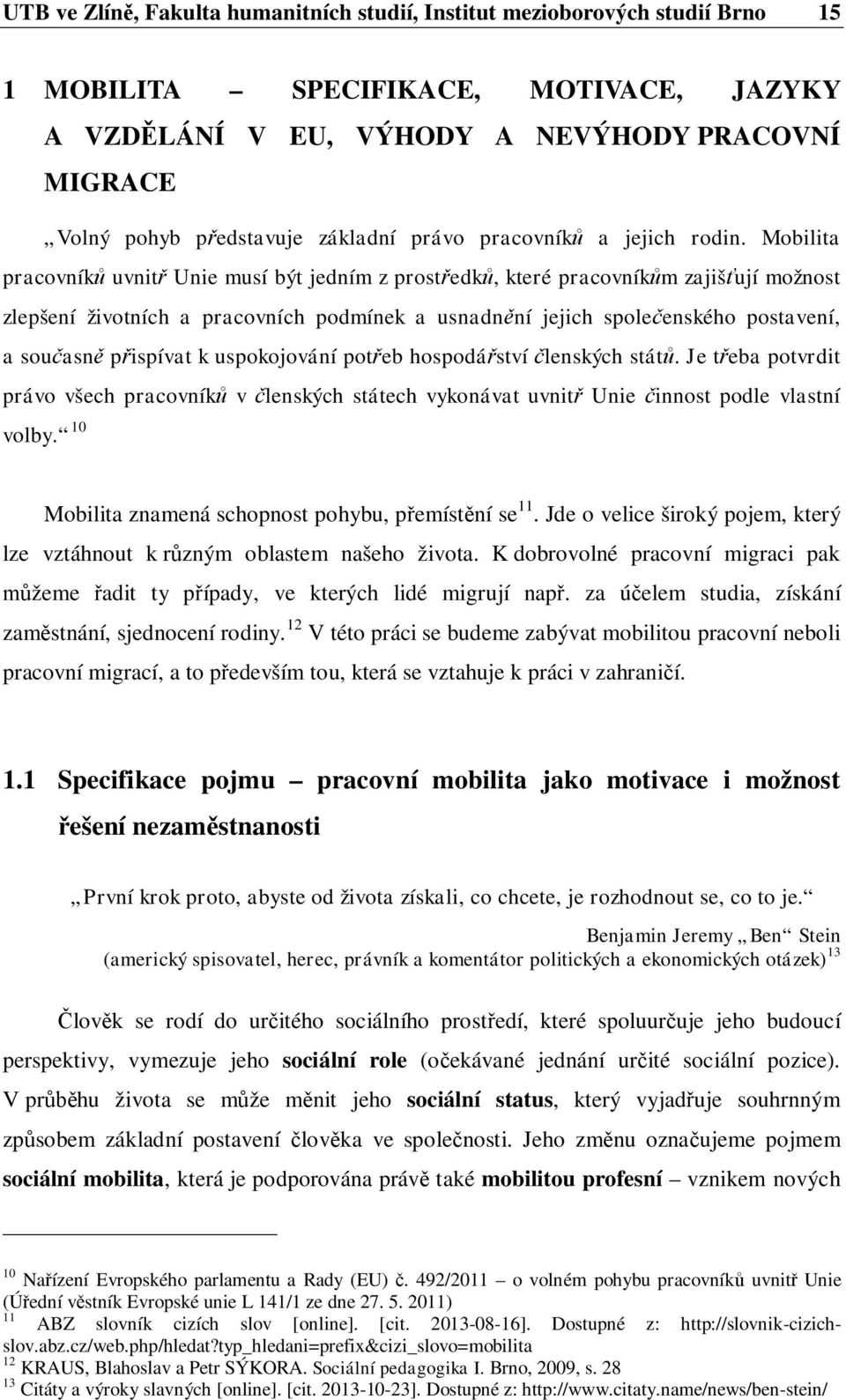 Mobilita pracovník uvnit Unie musí být jedním z prost edk, které pracovník m zajiš ují možnost zlepšení životních a pracovních podmínek a usnadn ní jejich spole enského postavení, a sou asn p ispívat