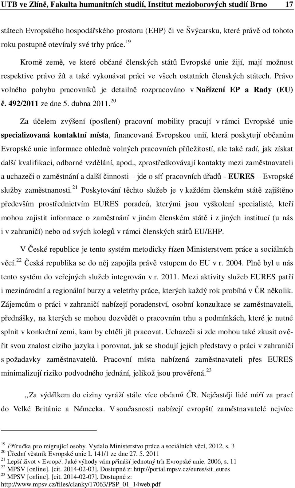 Právo volného pohybu pracovník je detailn rozpracováno v Na ízení EP a Rady (EU). 492/2011 ze dne 5. dubna 2011.