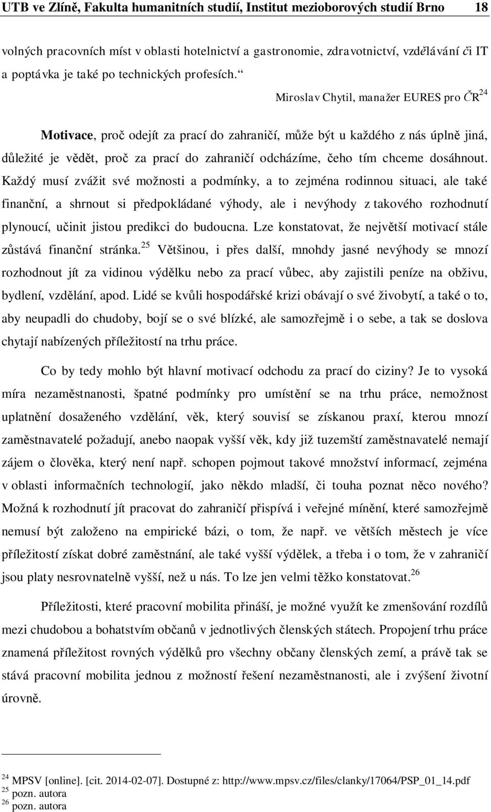 Miroslav Chytil, manažer EURES pro R 24 Motivace, pro odejít za prací do zahrani í, m že být u každého z nás úpln jiná, ležité je v t, pro za prací do zahrani í odcházíme, eho tím chceme dosáhnout.