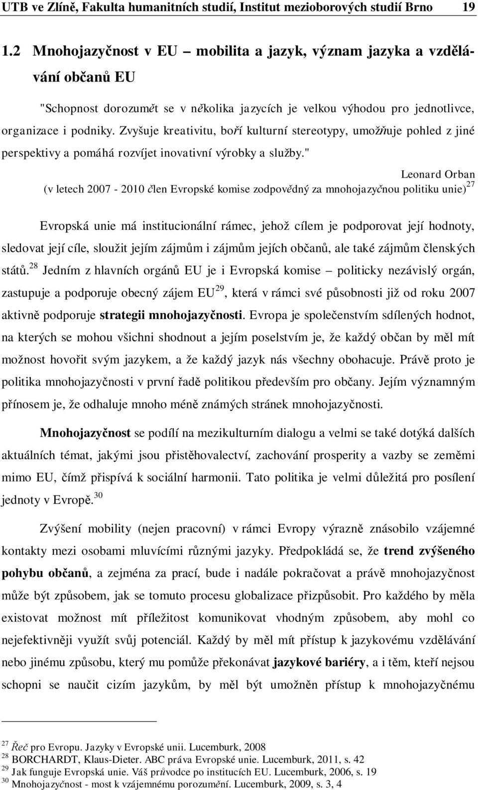 Zvyšuje kreativitu, bo í kulturní stereotypy, umož uje pohled z jiné perspektivy a pomáhá rozvíjet inovativní výrobky a služby.