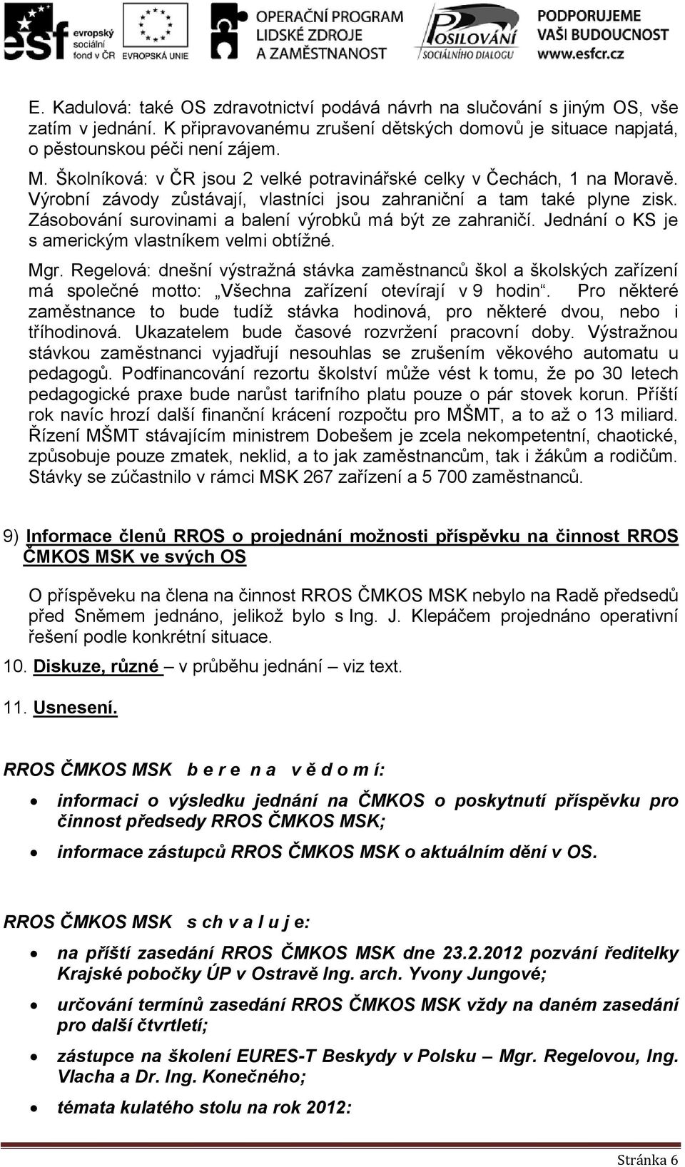 Zásobování surovinami a balení výrobků má být ze zahraničí. Jednání o KS je s americkým vlastníkem velmi obtížné. Mgr.