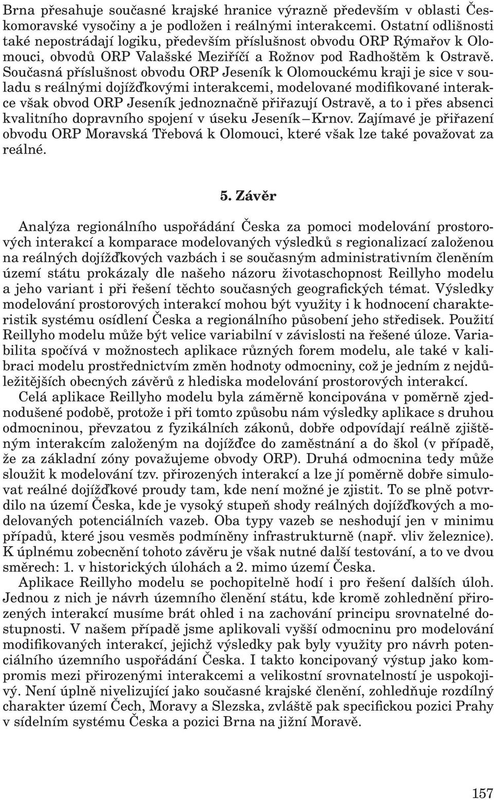 Současná příslušnost obvodu ORP Jeseník k Olomouckému kraji je sice v souladu s reálnými dojížďkovými interakcemi, modelované modifikované interakce však obvod ORP Jeseník jednoznačně přiřazují