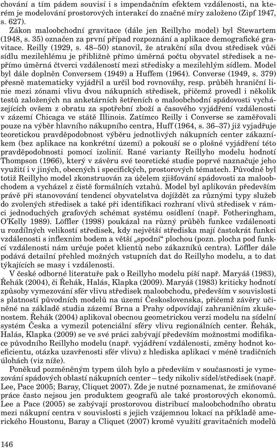 48 50) stanovil, že atrakční síla dvou středisek vůči sídlu mezilehlému je přibližně přímo úměrná počtu obyvatel středisek a nepřímo úměrná čtverci vzdáleností mezi středisky a mezilehlým sídlem.