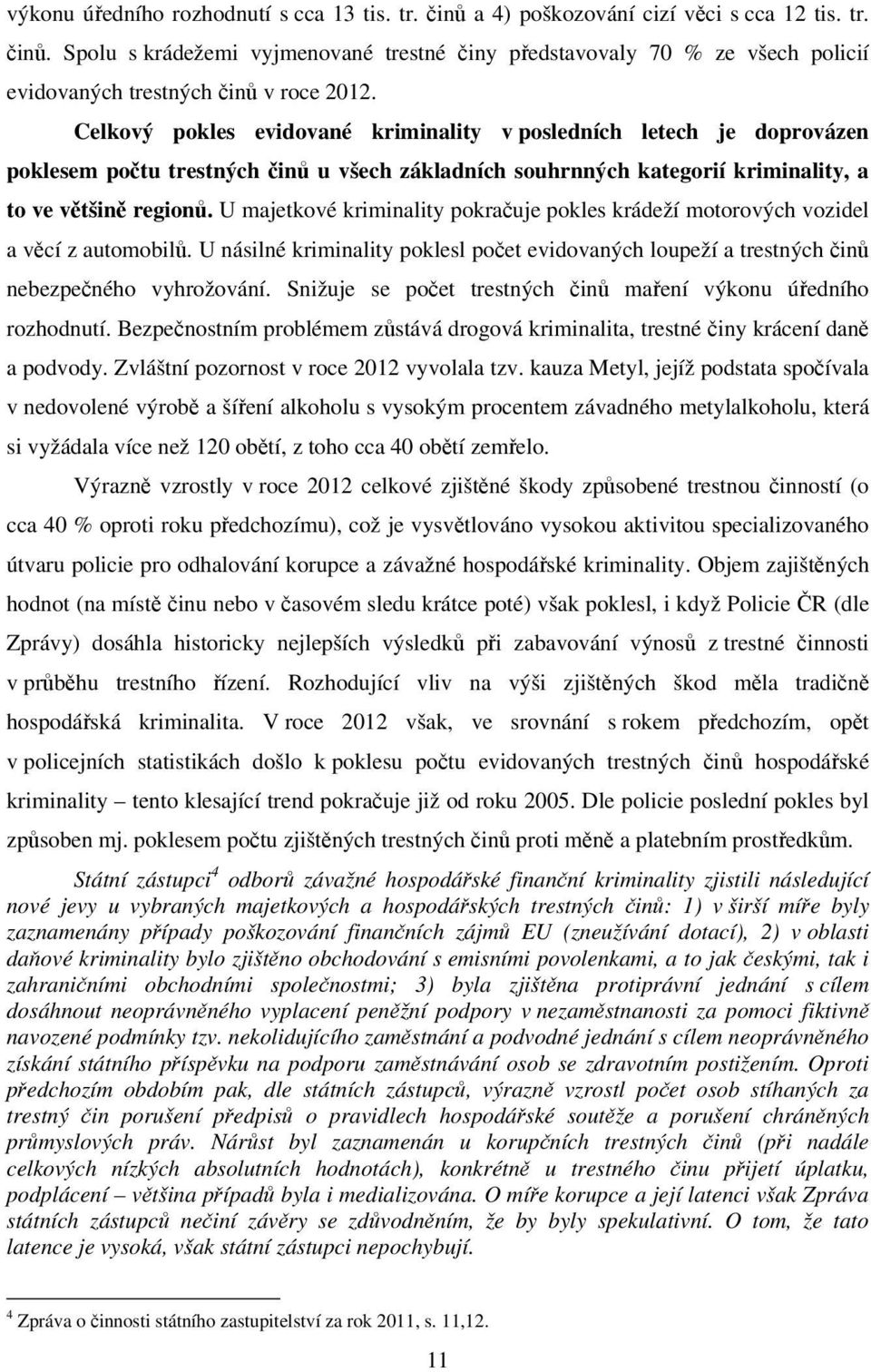 U majetkové kriminality pokračuje pokles krádeží motorových vozidel a věcí z automobilů. U násilné kriminality poklesl počet evidovaných loupeží a trestných činů nebezpečného vyhrožování.