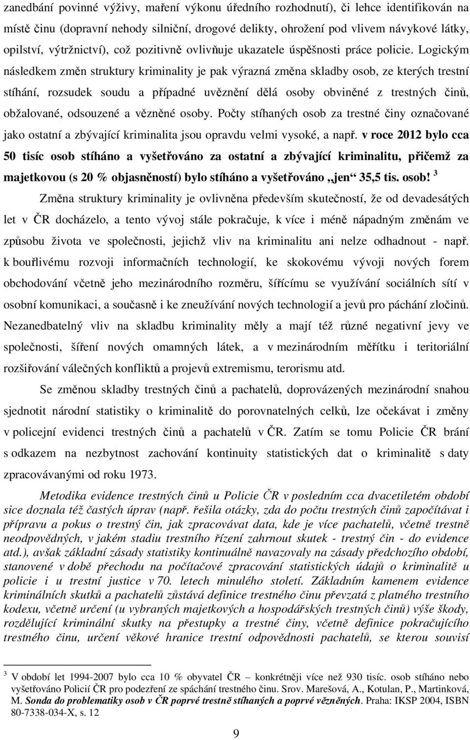 Logickým následkem změn struktury kriminality je pak výrazná změna skladby osob, ze kterých trestní stíhání, rozsudek soudu a případné uvěznění dělá osoby obviněné z trestných činů, obžalované,