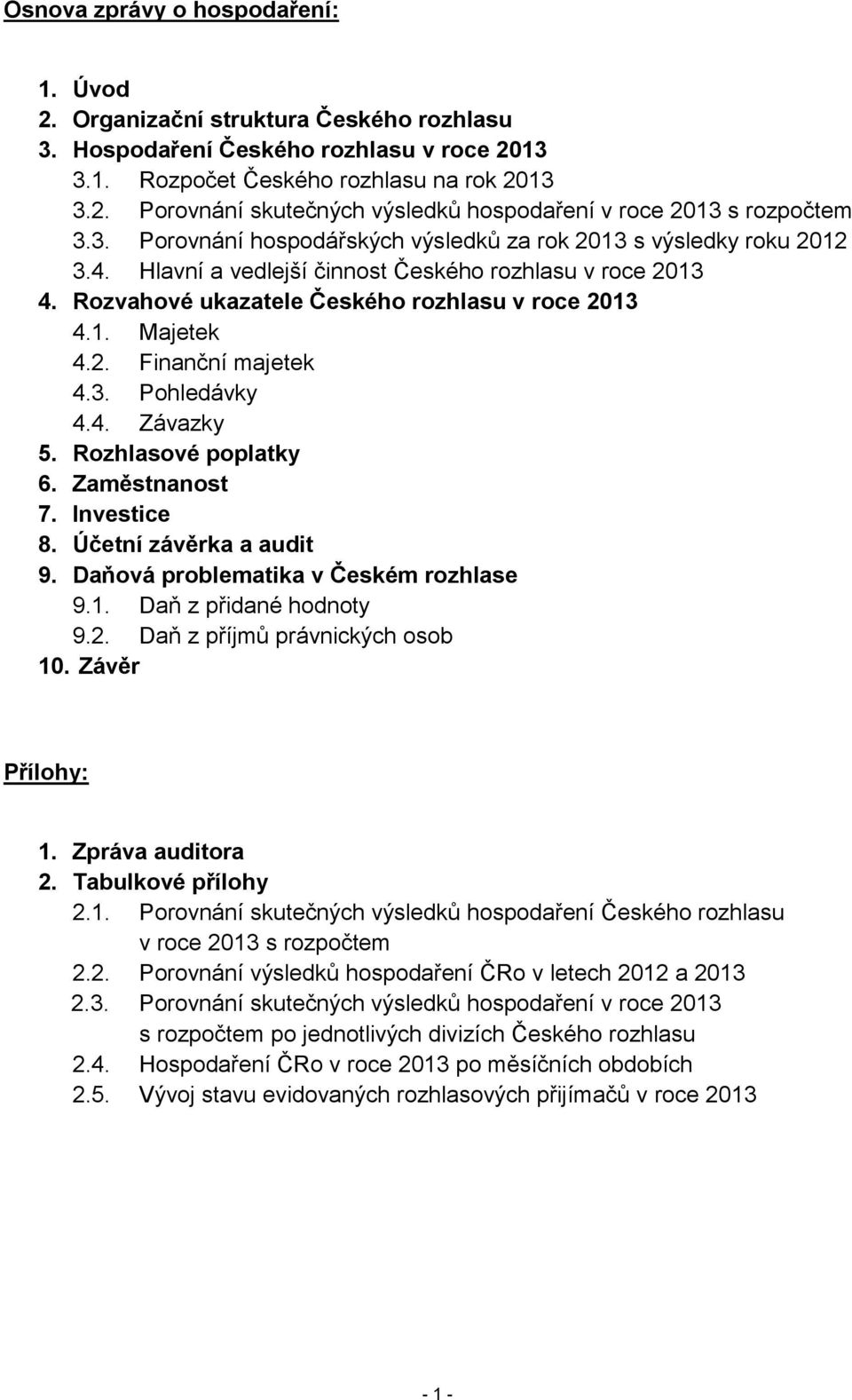 3. Pohledávky 4.4. Závazky 5. Rozhlasové poplatky 6. Zaměstnanost 7. Investice 8. Účetní závěrka a audit 9. Daňová problematika v Českém rozhlase 9.1. Daň z přidané hodnoty 9.2.