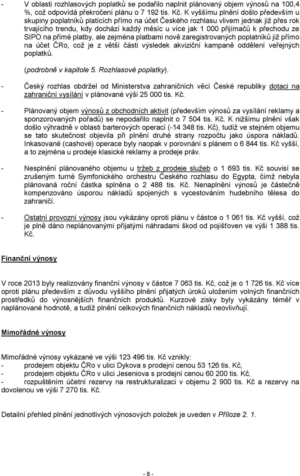 přechodu ze SIPO na přímé platby, ale zejména platbami nově zaregistrovaných poplatníků již přímo na účet ČRo, což je z větší části výsledek akviziční kampaně oddělení veřejných poplatků.