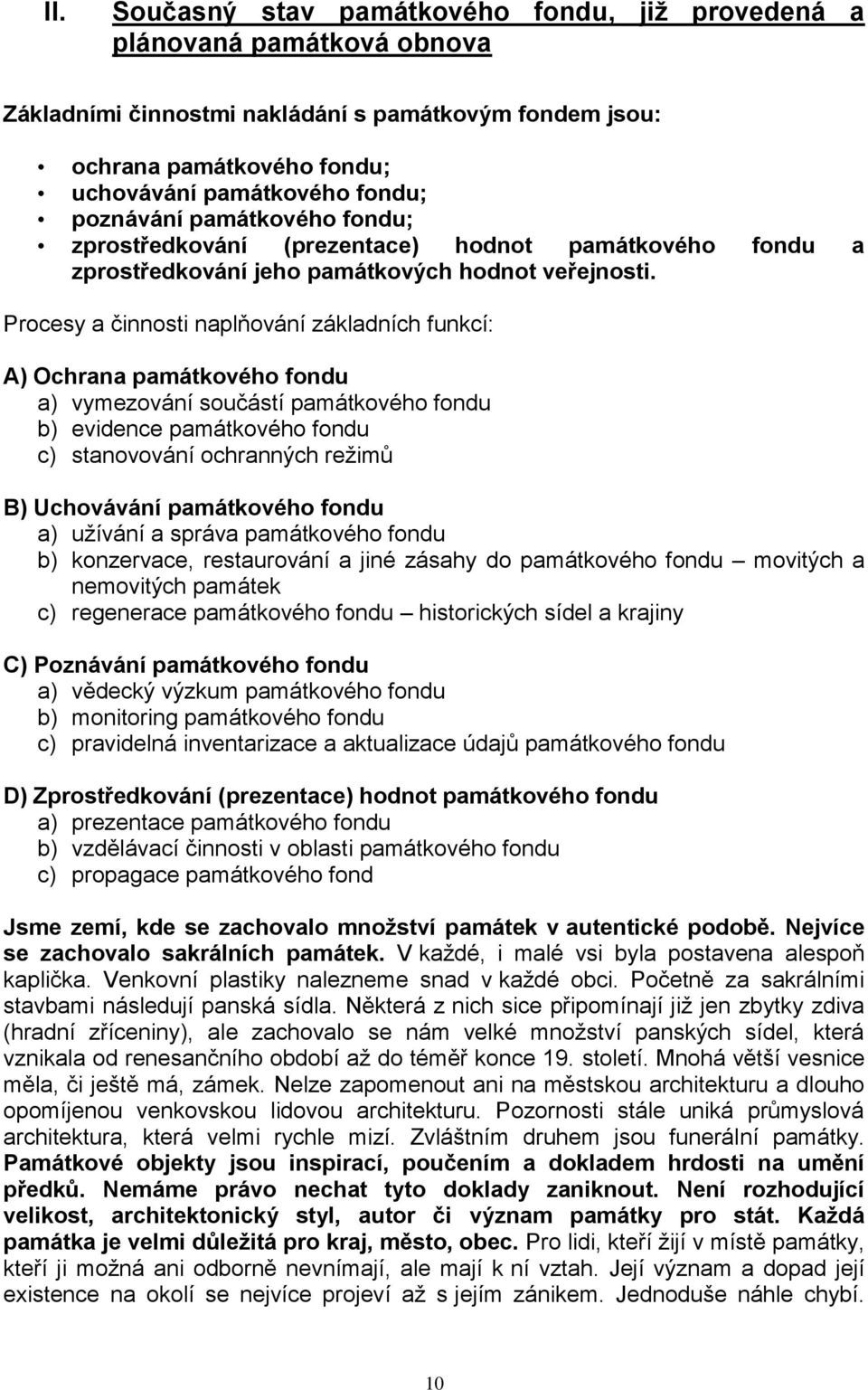 Procesy a činnosti naplňování základních funkcí: A) Ochrana památkového fondu a) vymezování součástí památkového fondu b) evidence památkového fondu c) stanovování ochranných režimů B) Uchovávání