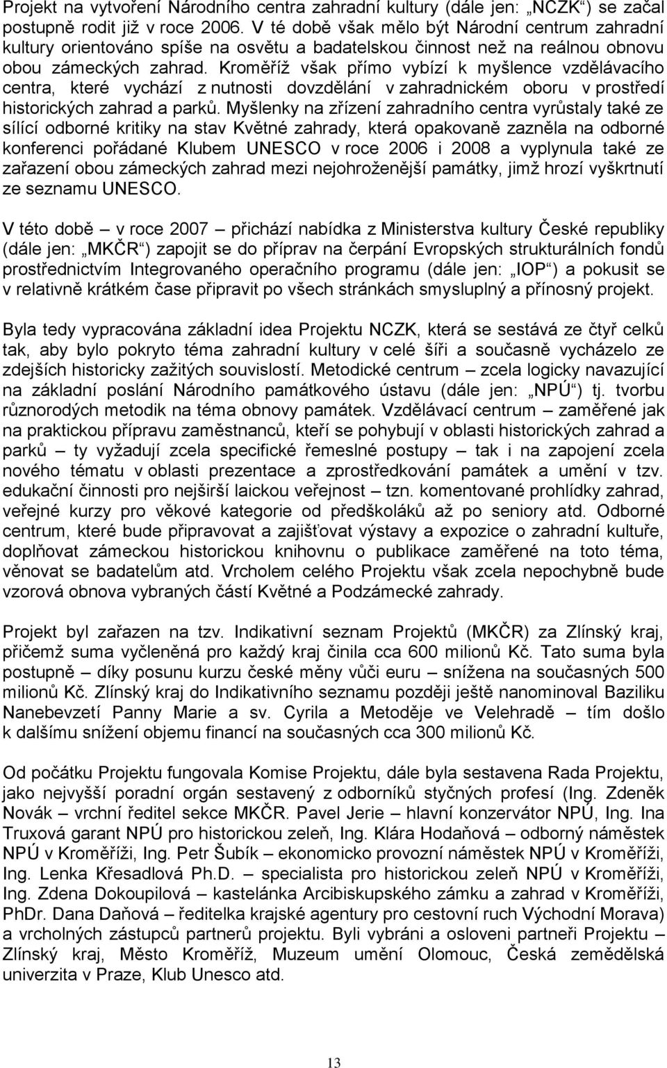 Kroměříž však přímo vybízí k myšlence vzdělávacího centra, které vychází z nutnosti dovzdělání v zahradnickém oboru v prostředí historických zahrad a parků.