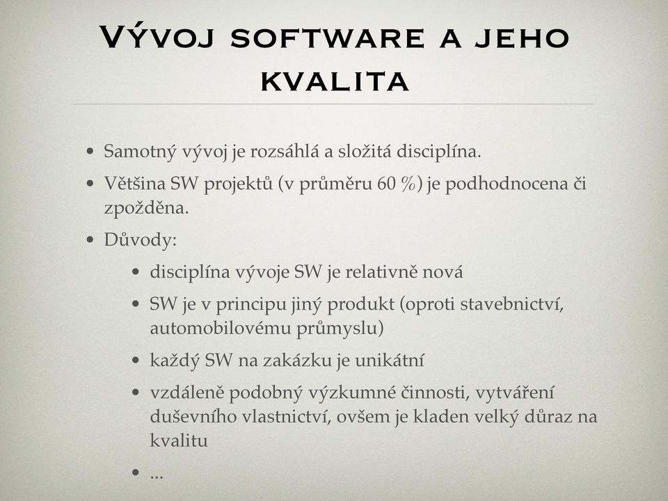 Důvody: disciplína vývoje SW je relativně nová SW je v principu jiný produkt (oproti stavebnictví,