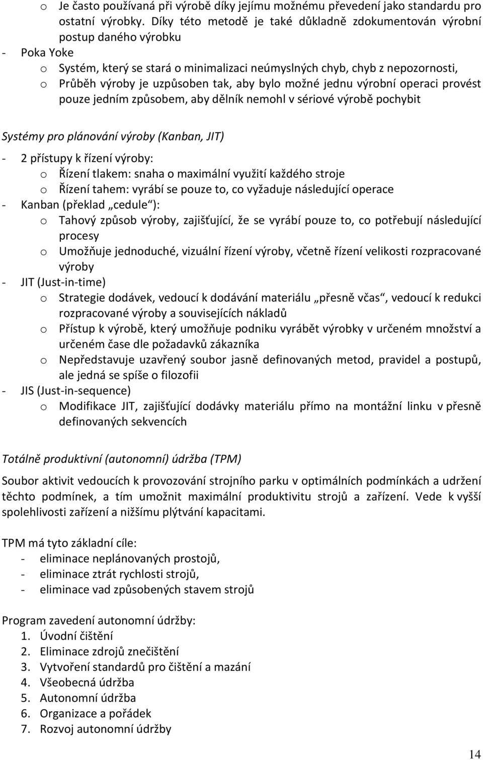 tak, aby bylo možné jednu výrobní operaci provést pouze jedním způsobem, aby dělník nemohl v sériové výrobě pochybit Systémy pro plánování výroby (Kanban, JIT) - 2 přístupy k řízení výroby: o Řízení