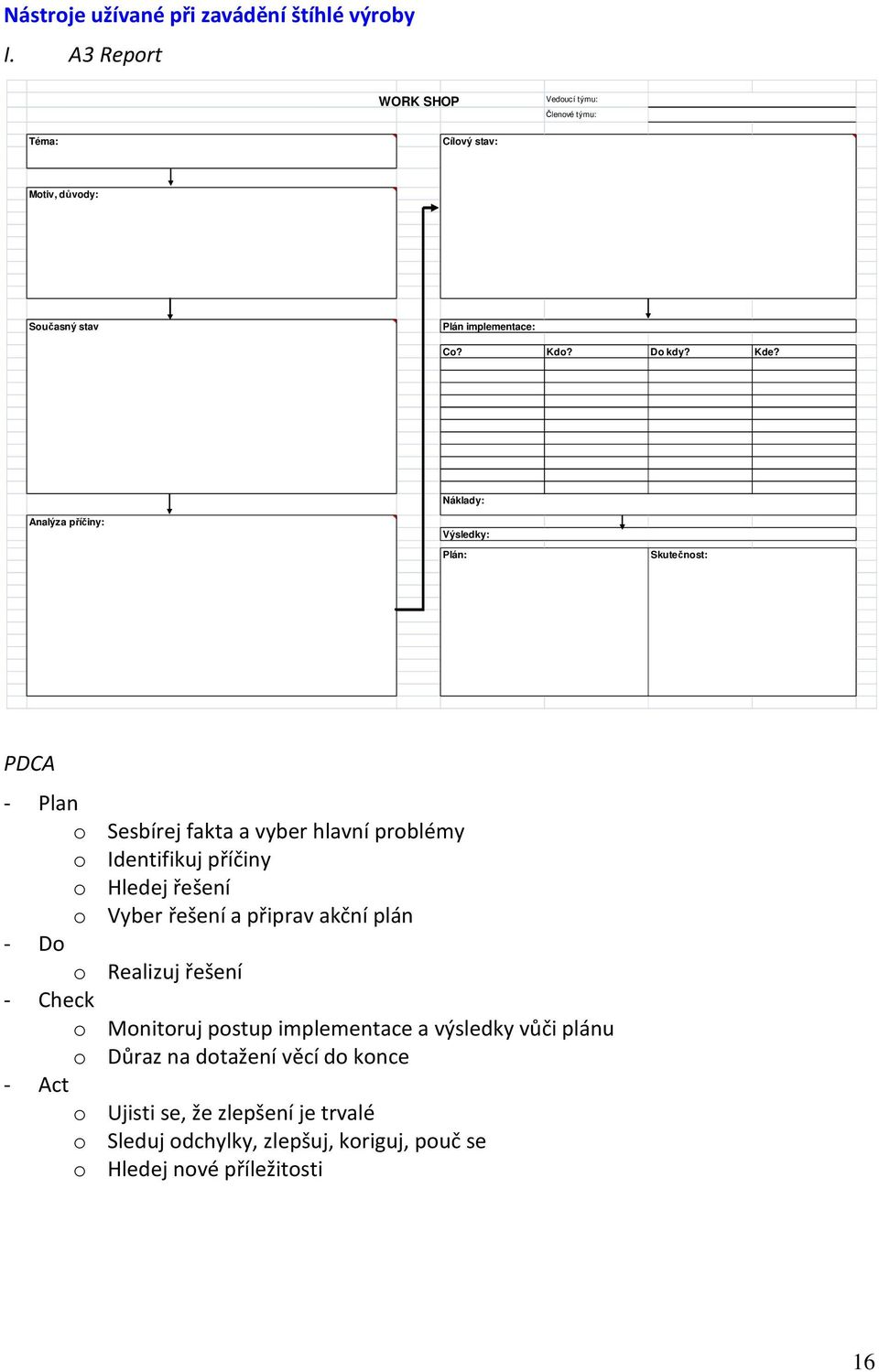 Náklady: Analýza příčiny: Výsledky: Plán: Skutečnost: PDCA - Plan o Sesbírej fakta a vyber hlavní problémy o Identifikuj příčiny o Hledej řešení o