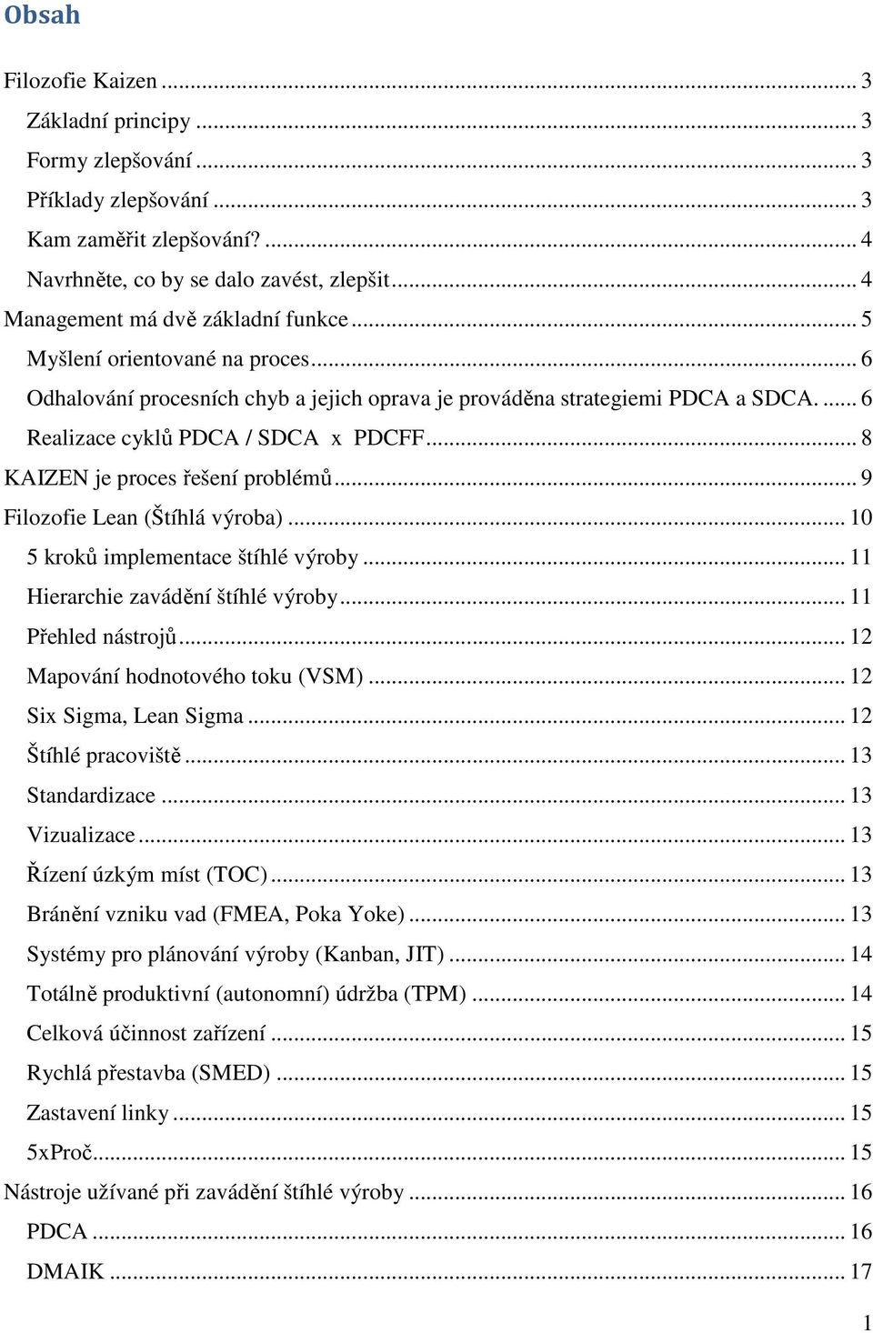 .. 8 KAIZEN je proces řešení problémů... 9 Filozofie Lean (Štíhlá výroba)... 10 5 kroků implementace štíhlé výroby... 11 Hierarchie zavádění štíhlé výroby... 11 Přehled nástrojů.