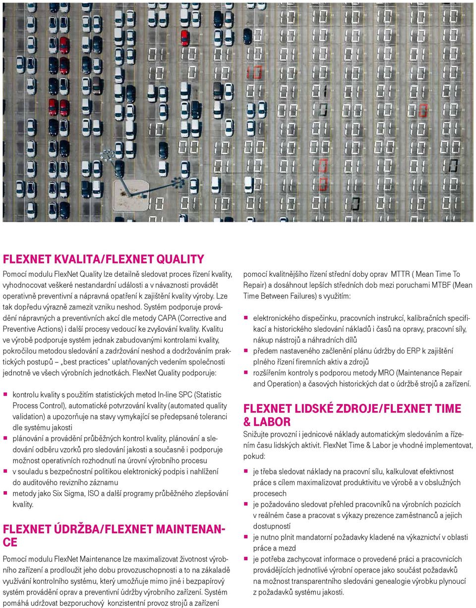 Systém podporuje provádění nápravných a preventivních akcí dle metody CAPA (Corrective and Preventive Actions) i další procesy vedoucí ke zvyšování kvality.