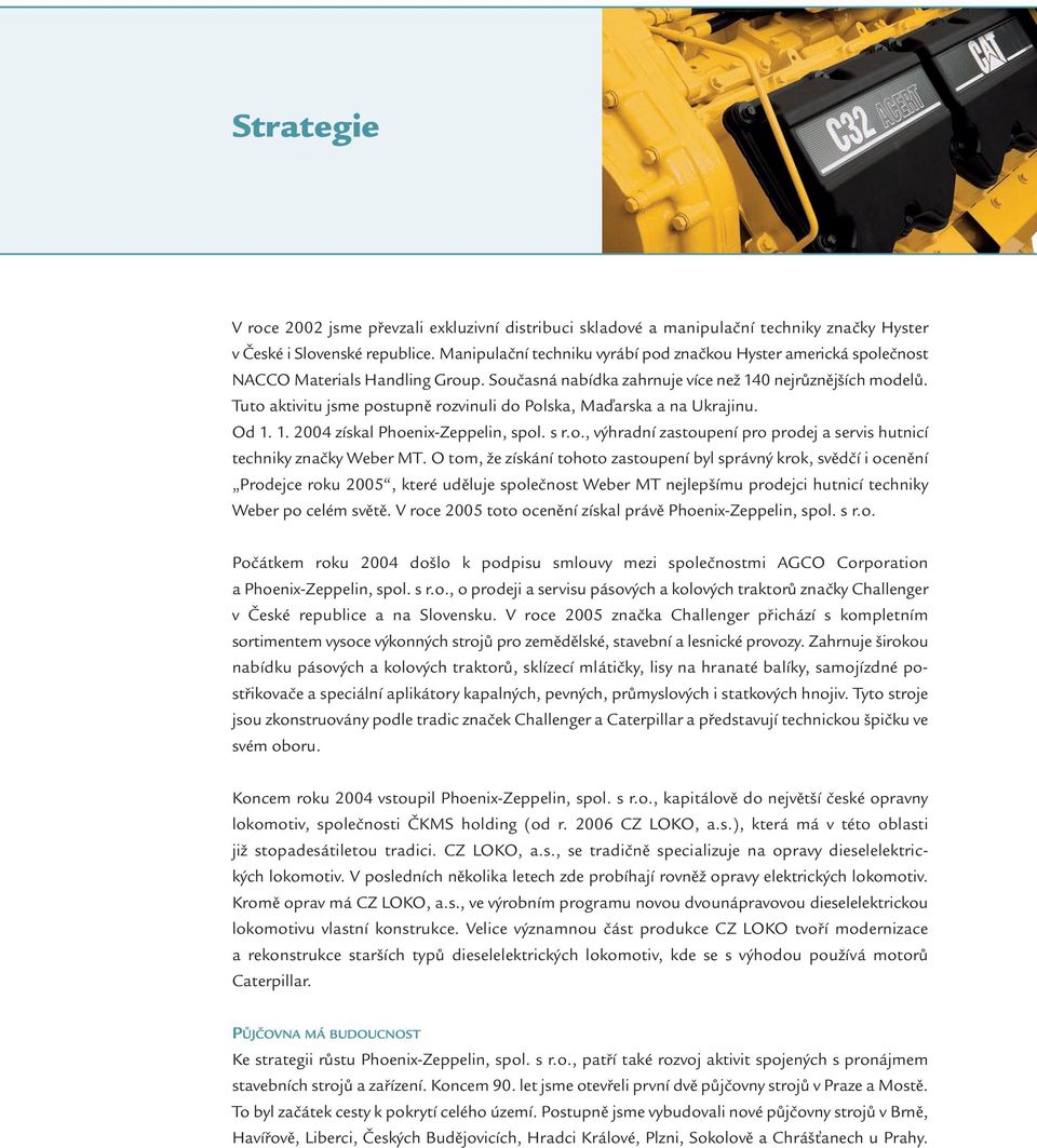 Tuto aktivitu jsme postupně rozvinuli do Polska, Maďarska a na Ukrajinu. Od 1. 1. 2004 získal Phoenix-Zeppelin, spol. s r.o., výhradní zastoupení pro prodej a servis hutnicí techniky značky Weber MT.