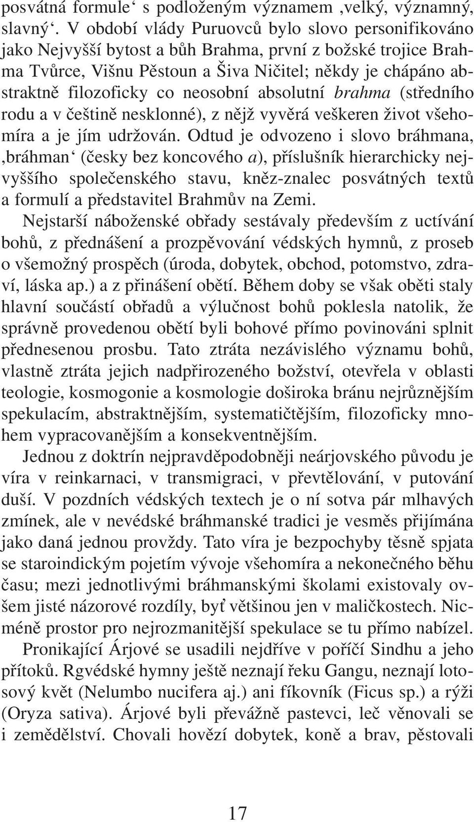 neosobní absolutní brahma (středního rodu a v češtině nesklonné), z nějž vyvěrá veškeren život všehomíra a je jím udržován.