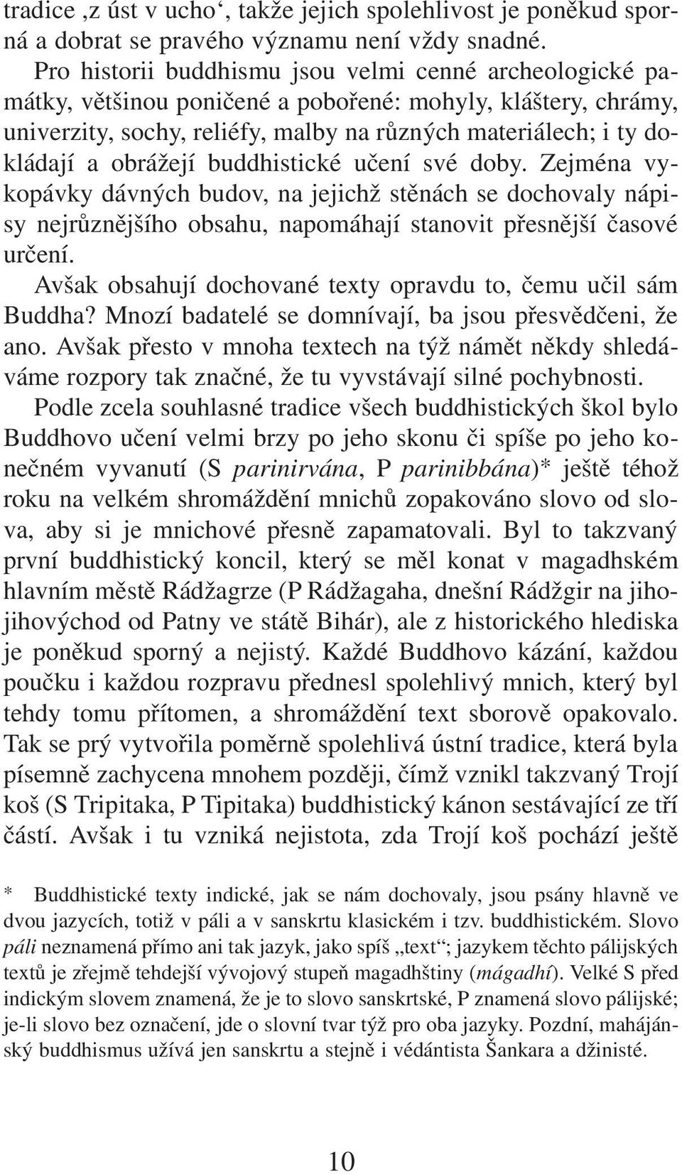 obrážejí buddhistické učení své doby. Zejména vykopávky dávných budov, na jejichž stěnách se dochovaly nápisy nejrůznějšího obsahu, napomáhají stanovit přesnější časové určení.