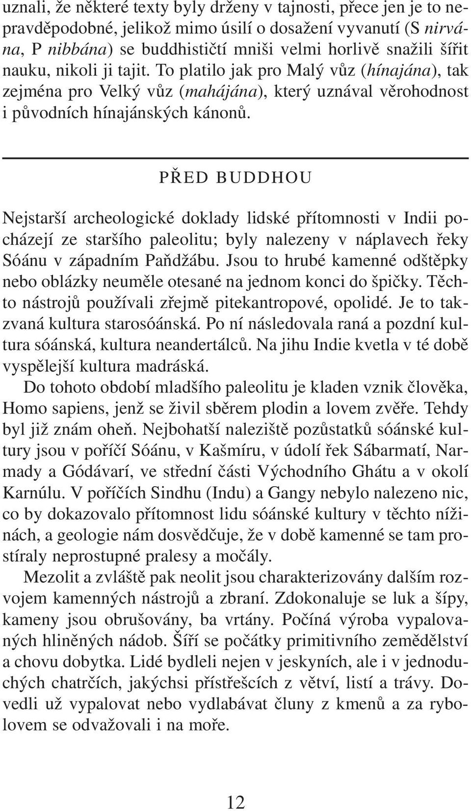 PŘED BUDDHOU Nejstarší archeologické doklady lidské přítomnosti vindii pocházejí ze staršího paleolitu; byly nalezeny vnáplavech řeky Sóánu vzápadním Paňdžábu.