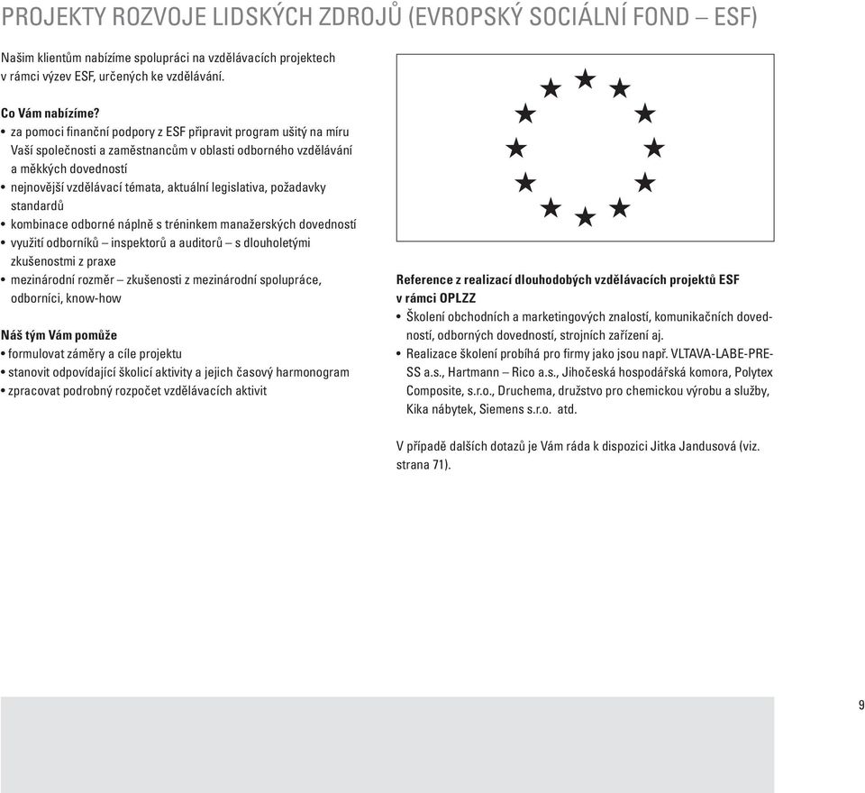 legislativa, požadavky standardů kombinace odborné náplně s tréninkem manažerských dovedností využití odborníků inspektorů a auditorů s dlouholetými zkušenostmi z praxe mezinárodní rozměr zkušenosti