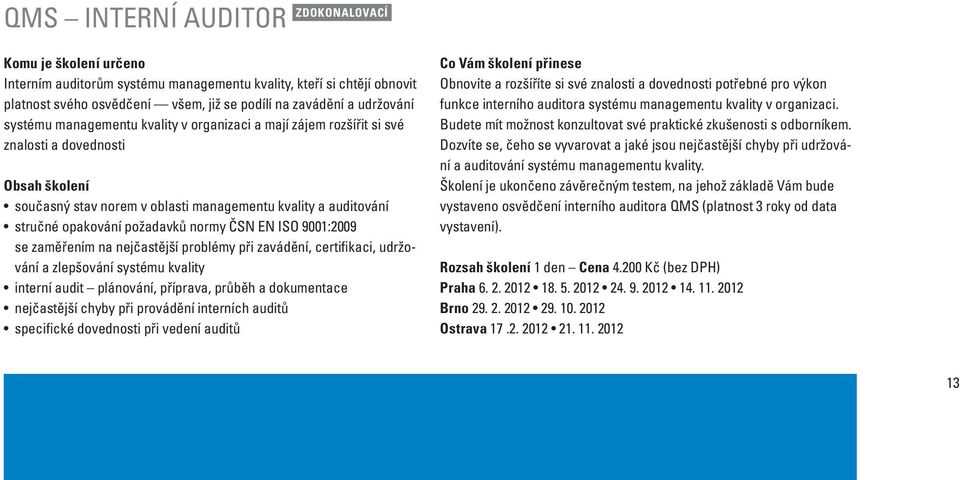 zaměřením na nejčastější problémy při zavádění, certifikaci, udržování a zlepšování systému kvality interní audit plánování, příprava, průběh a dokumentace nejčastější chyby při provádění interních