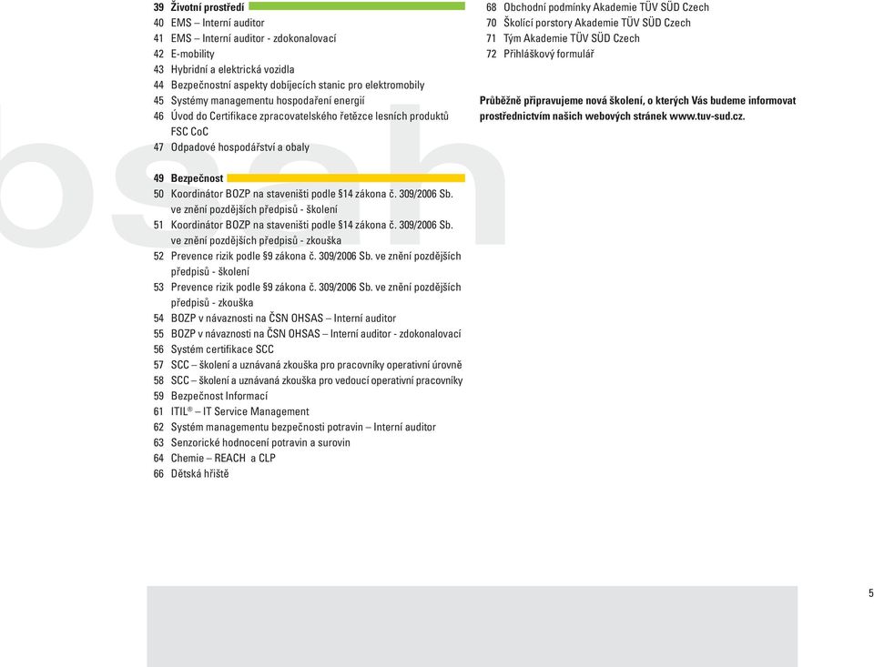 podle 14 zákona č. 309/2006 Sb. ve znění pozdějších předpisů - školení 51 Koordinátor BOZP na staveništi podle 14 zákona č. 309/2006 Sb. ve znění pozdějších předpisů - zkouška 52 Prevence rizik podle 9 zákona č.