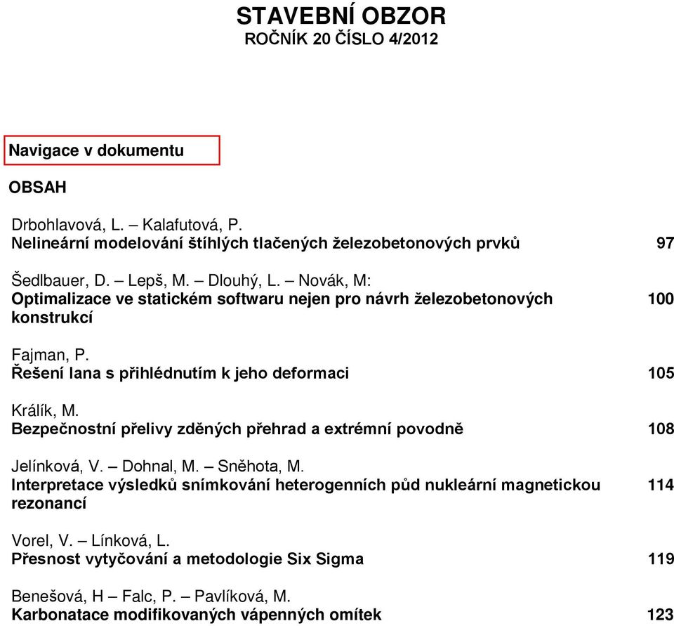 Novák, M: Optimalizace ve statickém softwaru nejen pro návrh železobetonových konstrukcí 100 Fajman, P. Řešení lana s přihlédnutím k jeho deformaci 105 Králík, M.