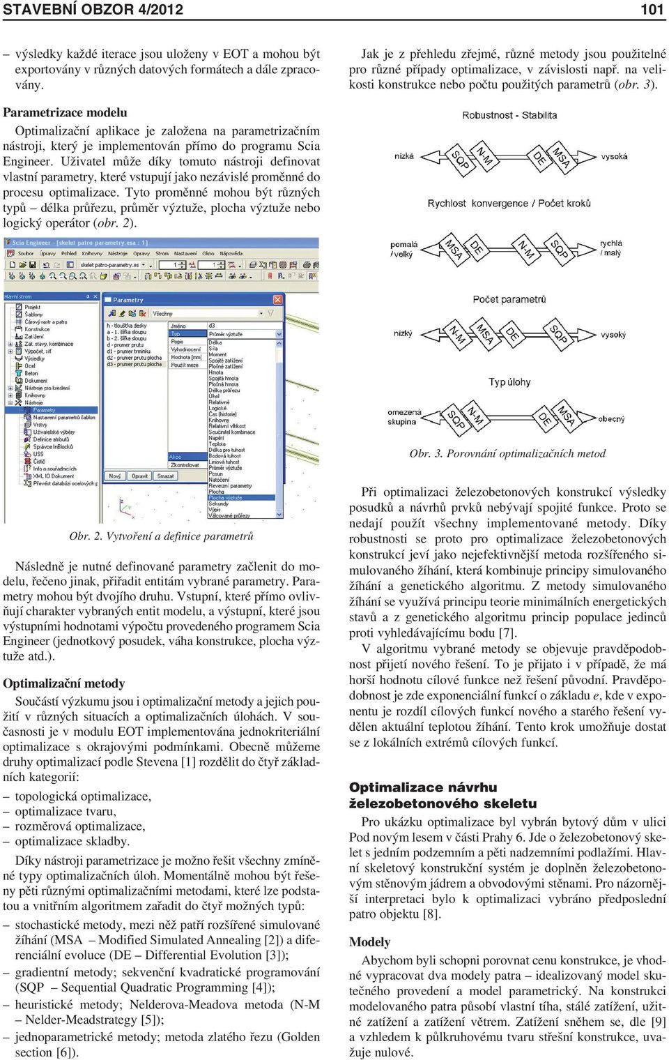 Parametrizace modelu Optimalizační aplikace je založena na parametrizačním nástroji, který je implementován přímo do programu Scia Engineer.