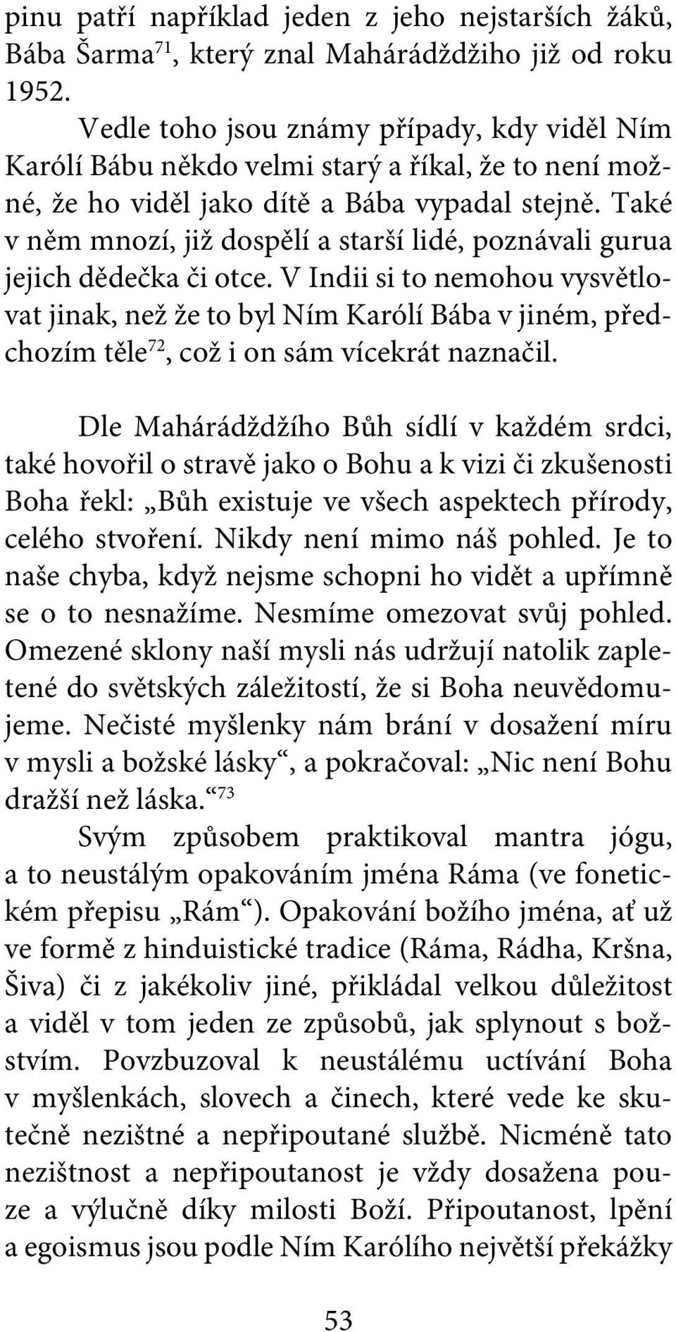 Také v něm mnozí, již dospělí a starší lidé, poznávali gurua jejich dědečka či otce.