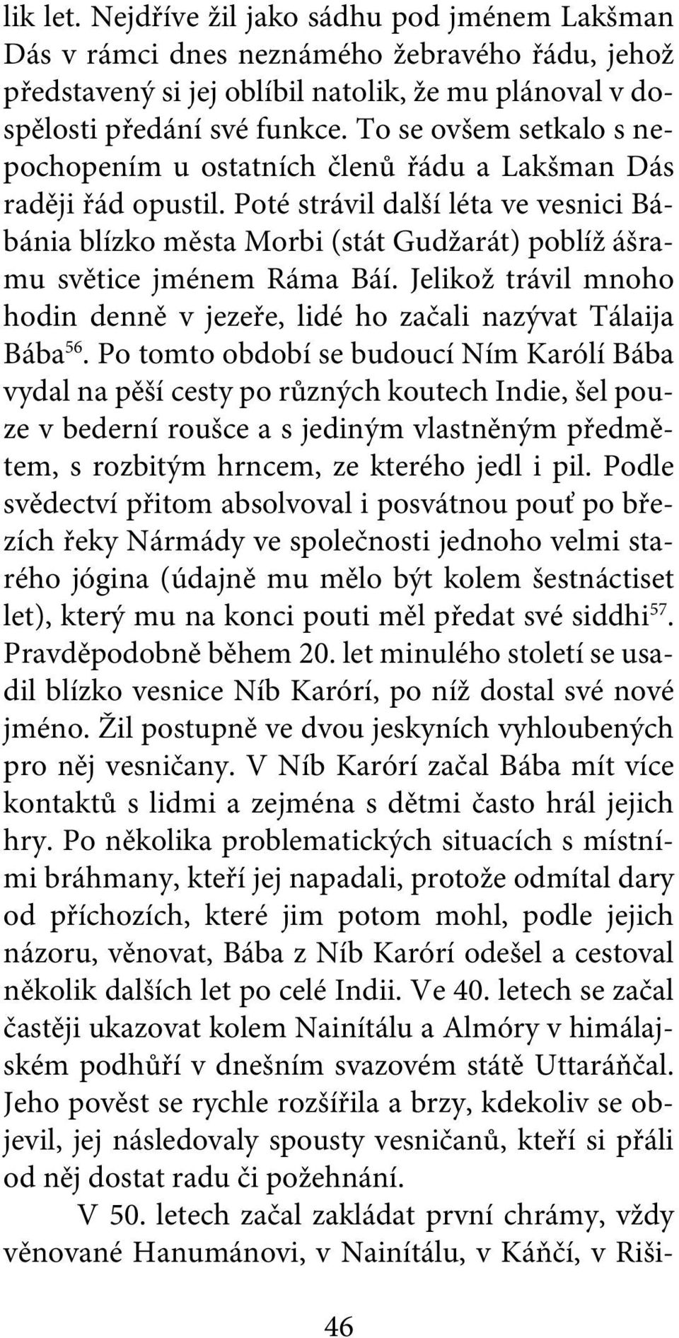 Poté strávil další léta ve vesnici Bábánia blízko města Morbi (stát Gudžarát) poblíž ášramu světice jménem Ráma Báí. Jelikož trávil mnoho hodin denně v jezeře, lidé ho začali nazývat Tálaija Bába 56.