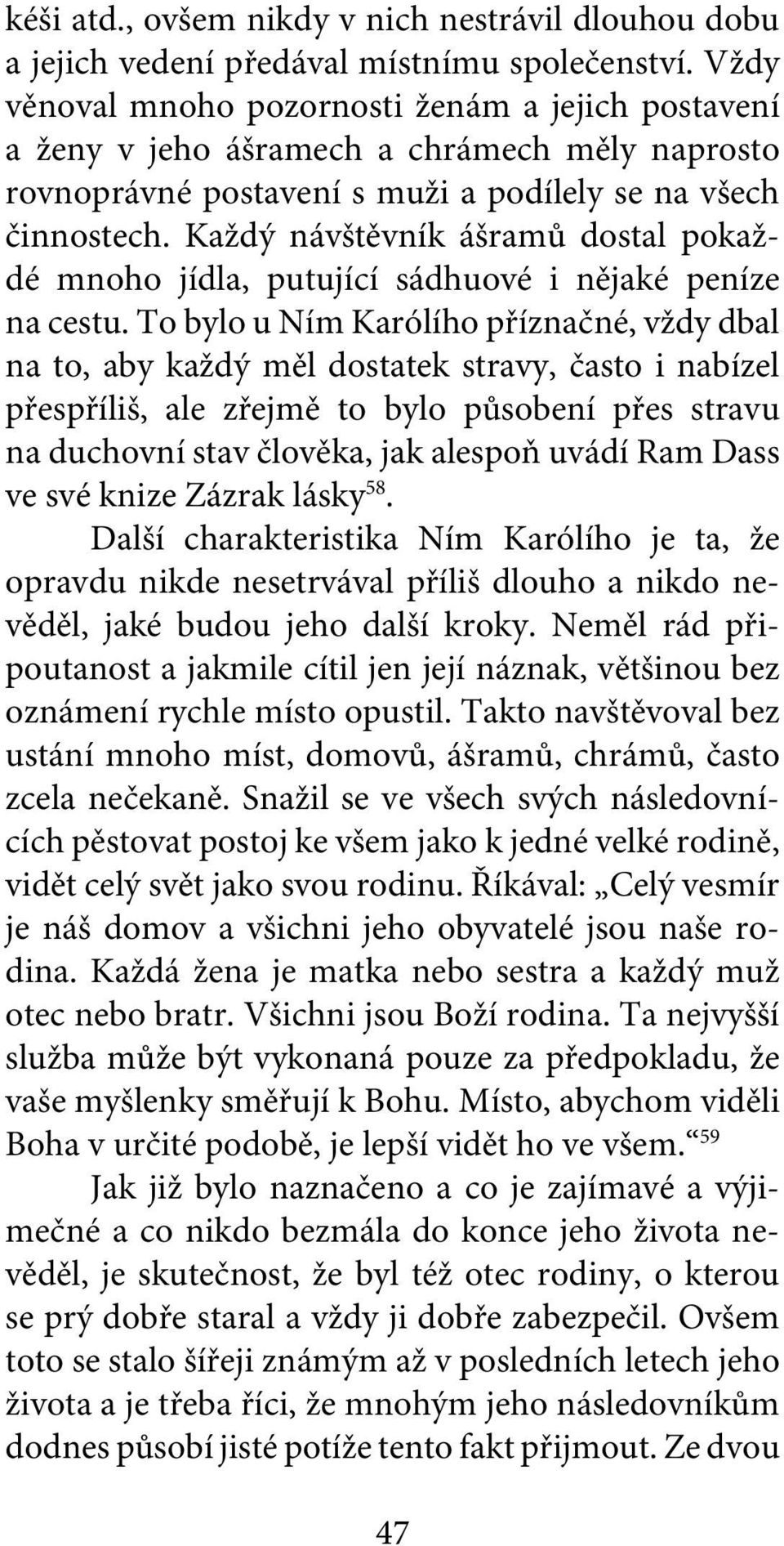 Každý návštěvník ášramů dostal pokaždé mnoho jídla, putující sádhuové i nějaké peníze na cestu.