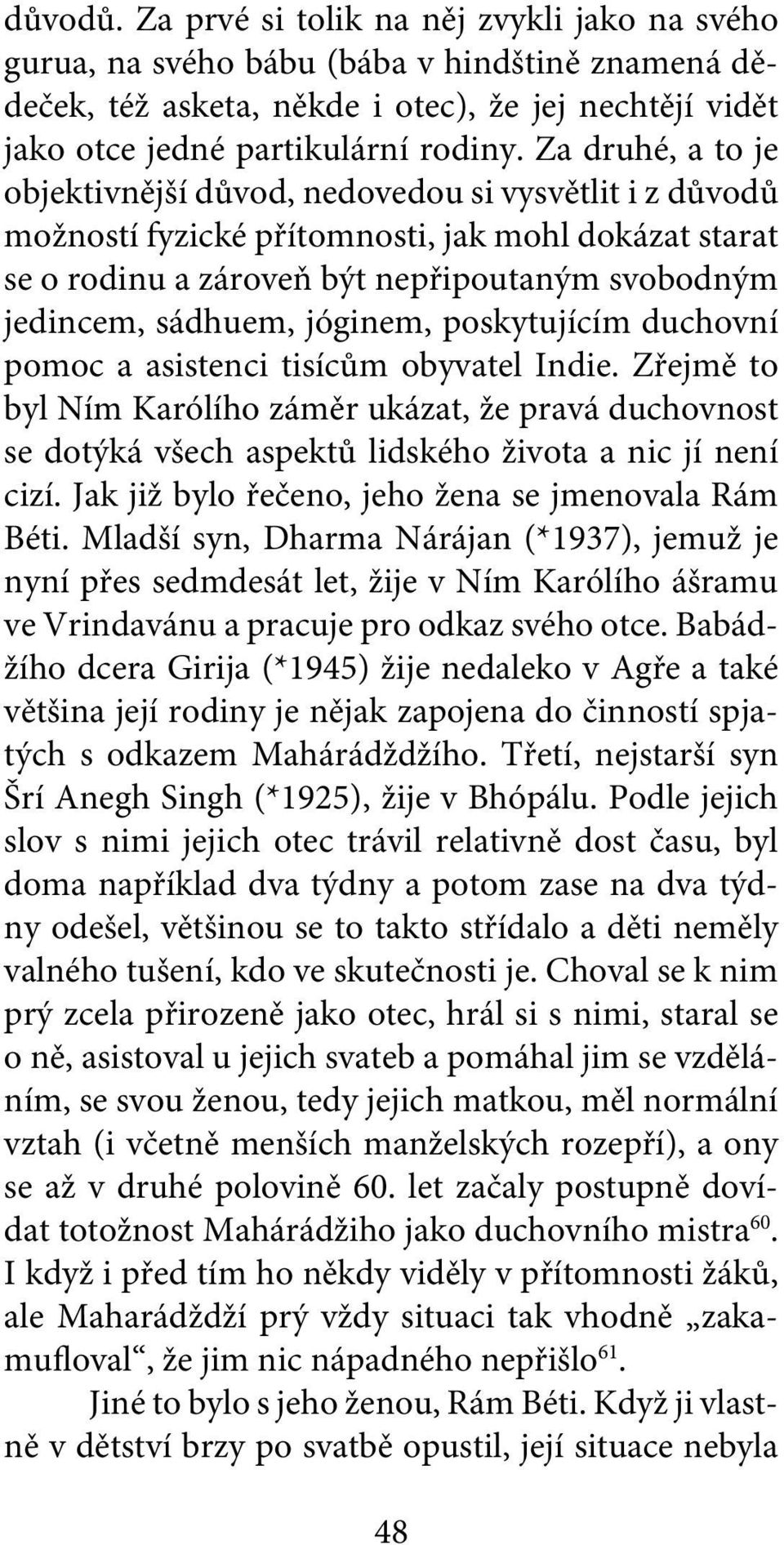 jóginem, poskytujícím duchovní pomoc a asistenci tisícům obyvatel Indie. Zřejmě to byl Ním Karólího záměr ukázat, že pravá duchovnost se dotýká všech aspektů lidského života a nic jí není cizí.