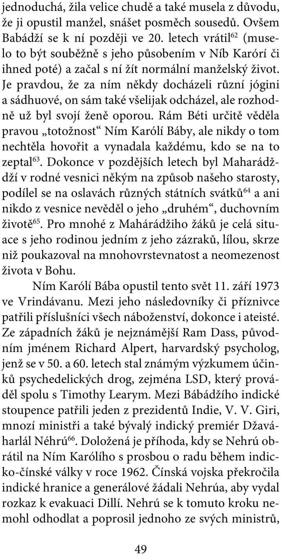 Je pravdou, že za ním někdy docházeli různí jógini a sádhuové, on sám také všelijak odcházel, ale rozhodně už byl svojí ženě oporou.