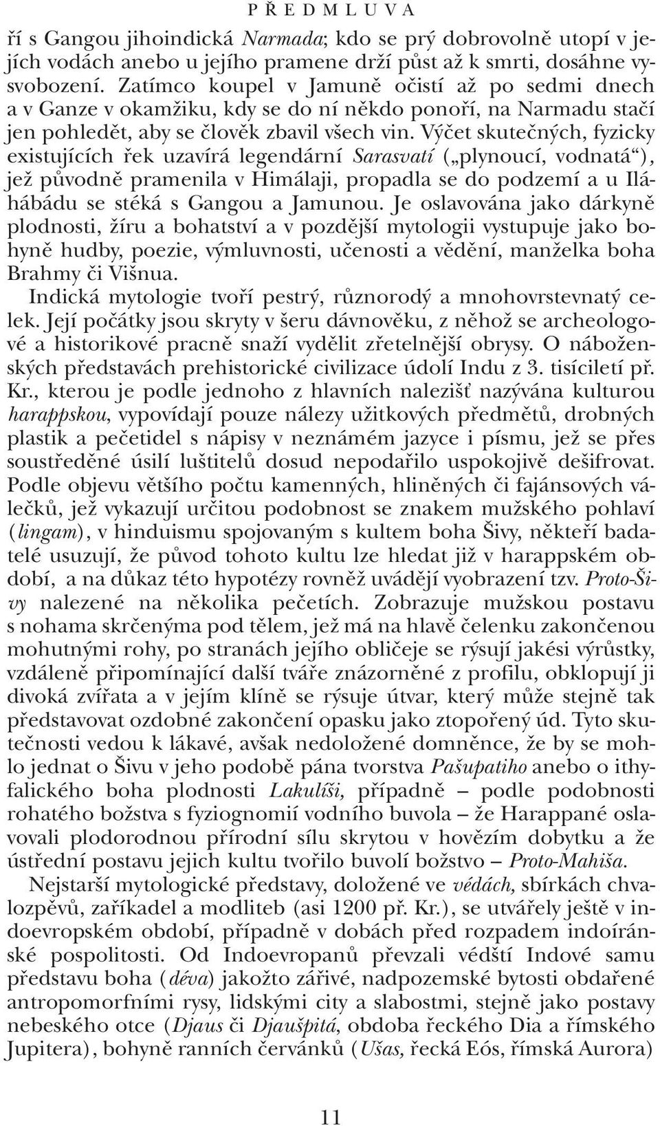 V ãet skuteãn ch, fyzicky existujících fiek uzavírá legendární Sarasvatí ( plynoucí, vodnatá ), jeï pûvodnû pramenila v Himálaji, propadla se do podzemí a u Iláhábádu se stéká s Gangou a Jamunou.