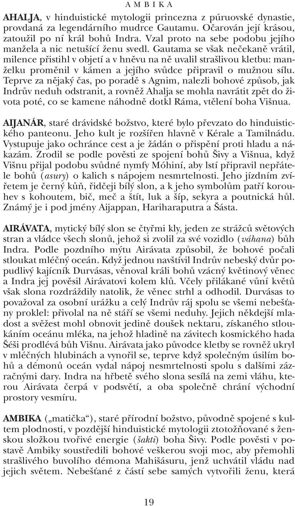 Gautama se v ak neãekanû vrátil, milence pfiistihl v objetí a v hnûvu na nû uvalil stra livou kletbu: man- Ïelku promûnil v kámen a jejího svûdce pfiipravil o muïnou sílu.