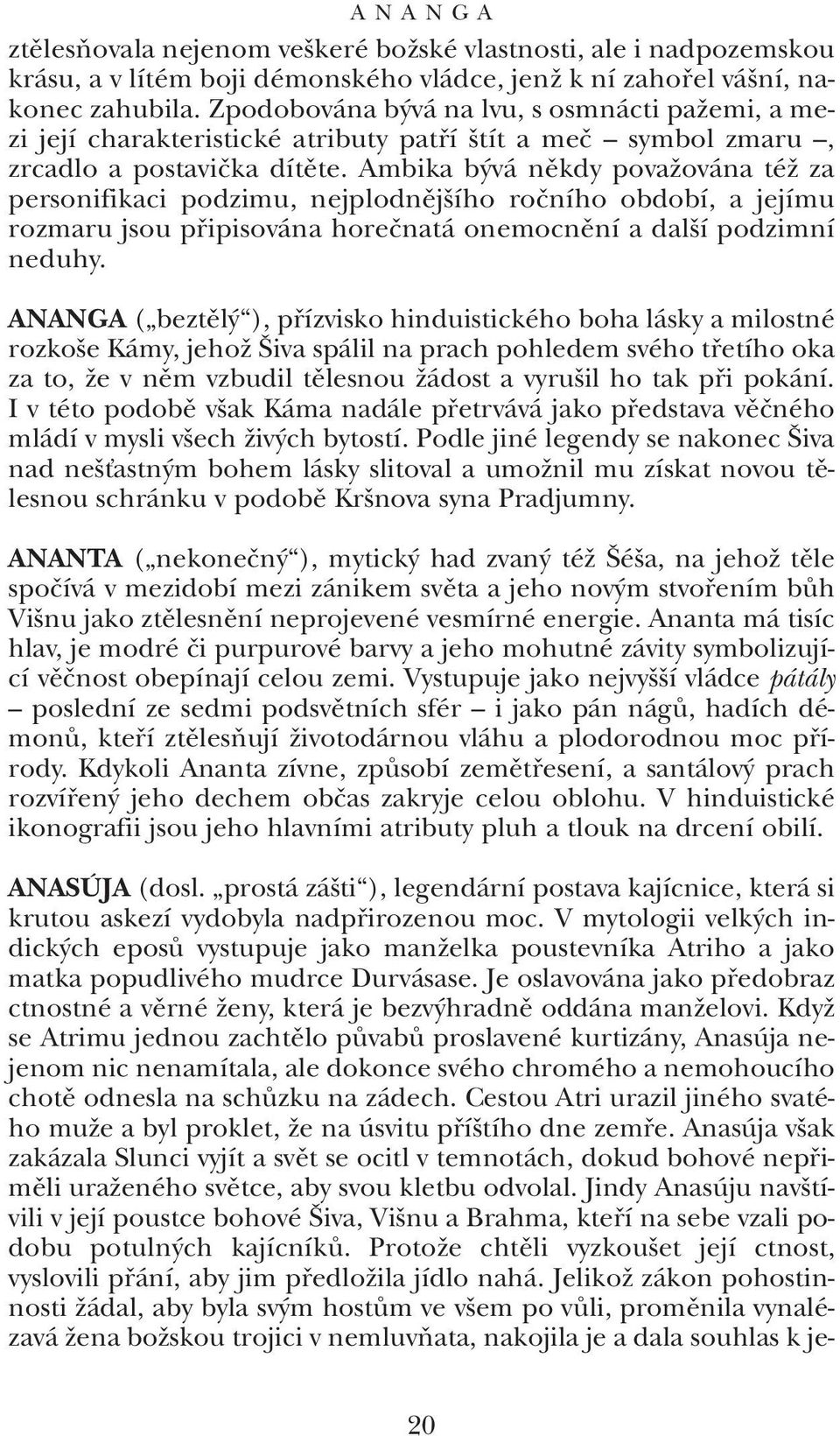 Ambika b vá nûkdy povaïována téï za personifikaci podzimu, nejplodnûj ího roãního období, a jejímu rozmaru jsou pfiipisována horeãnatá onemocnûní a dal í podzimní neduhy.