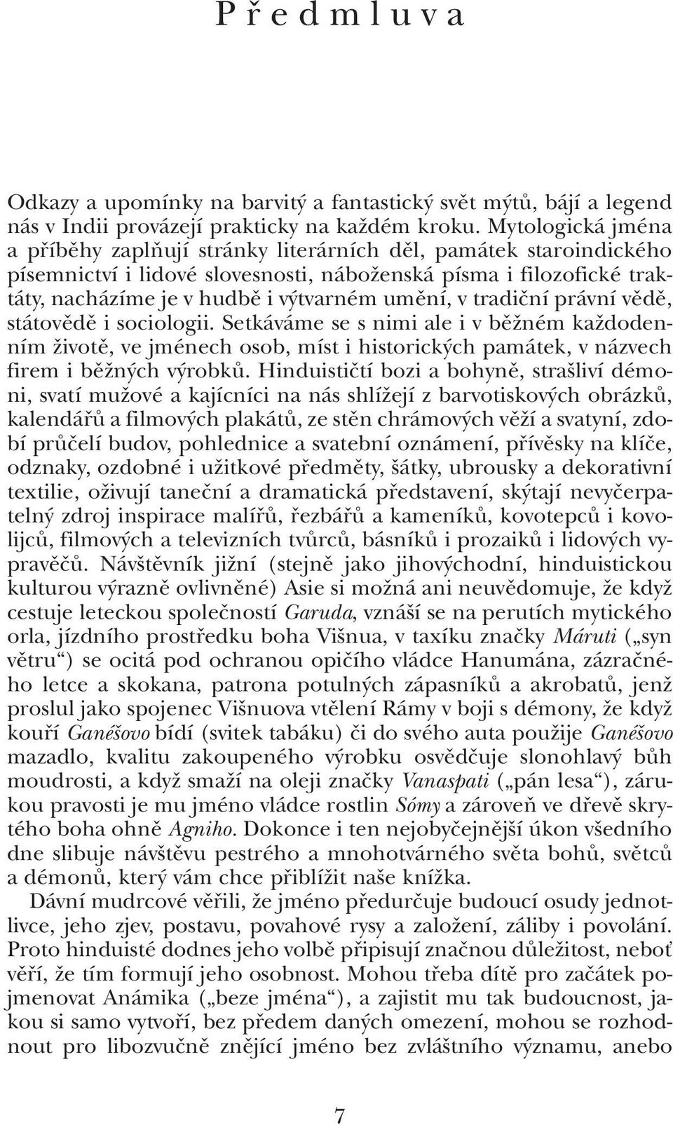 umûní, v tradiãní právní vûdû, státovûdû i sociologii. Setkáváme se s nimi ale i v bûïném kaïdodenním Ïivotû, ve jménech osob, míst i historick ch památek, v názvech firem i bûïn ch v robkû.